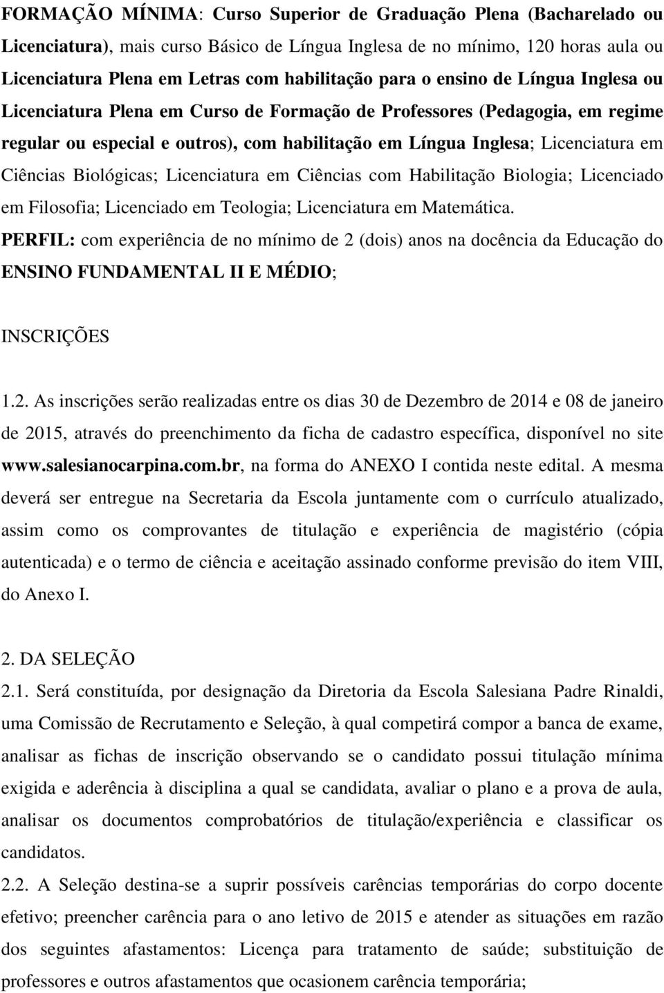 Biológicas; Licenciatura em Ciências com Habilitação Biologia; Licenciado em Filosofia; Licenciado em Teologia; Licenciatura em Matemática.