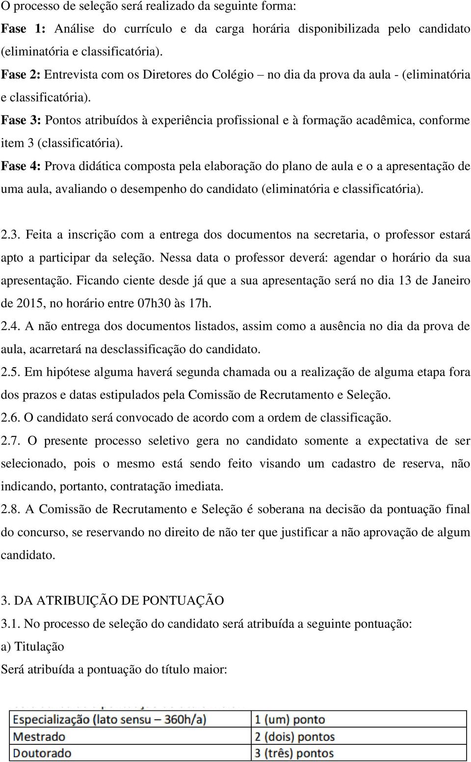 Fase 3: Pontos atribuídos à experiência profissional e à formação acadêmica, conforme item 3 (classificatória).