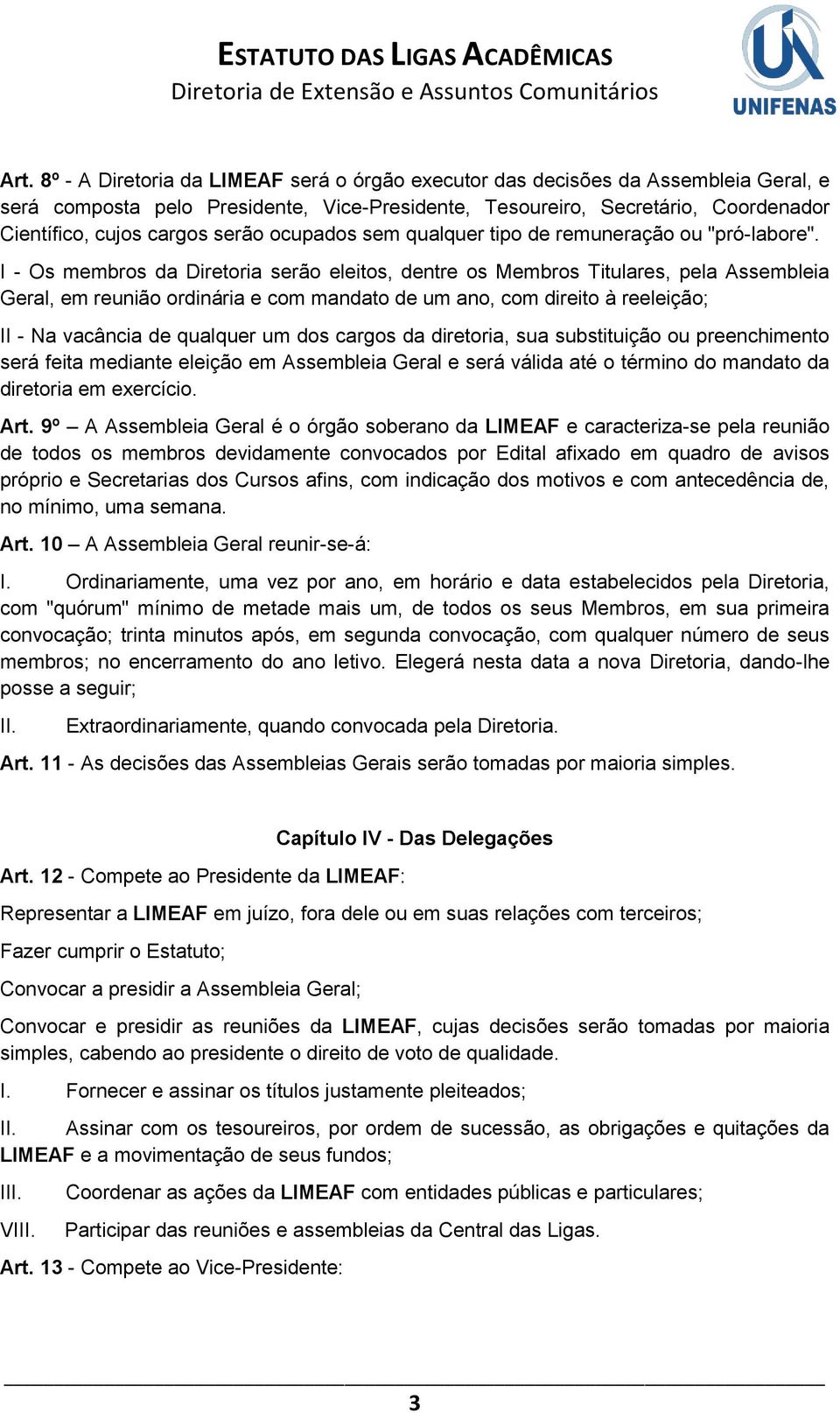 I - Os membros da Diretoria serão eleitos, dentre os Membros Titulares, pela Assembleia Geral, em reunião ordinária e com mandato de um ano, com direito à reeleição; II - Na vacância de qualquer um