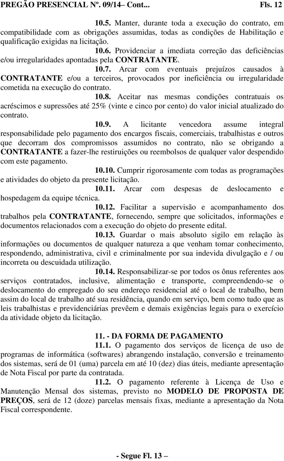 Providenciar a imediata correção das deficiências e/ou irregularidades apontadas pela CONTRATANTE. 10.7.