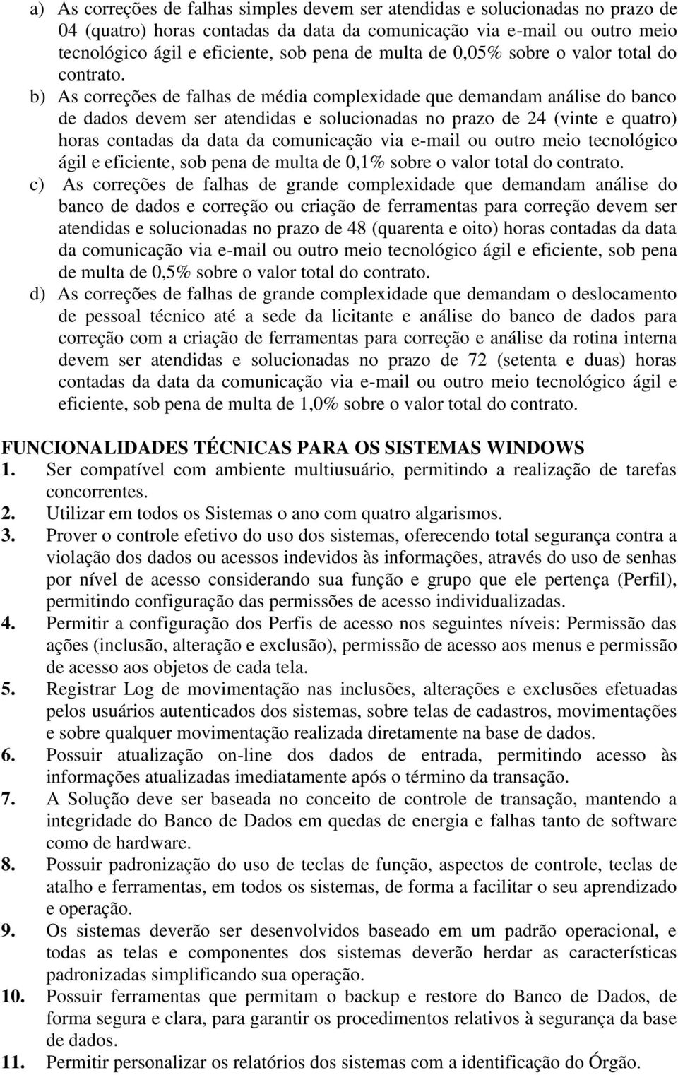 b) As correções de falhas de média complexidade que demandam análise do banco de dados devem ser atendidas e solucionadas no prazo de 24 (vinte e quatro) horas contadas da data da comunicação via