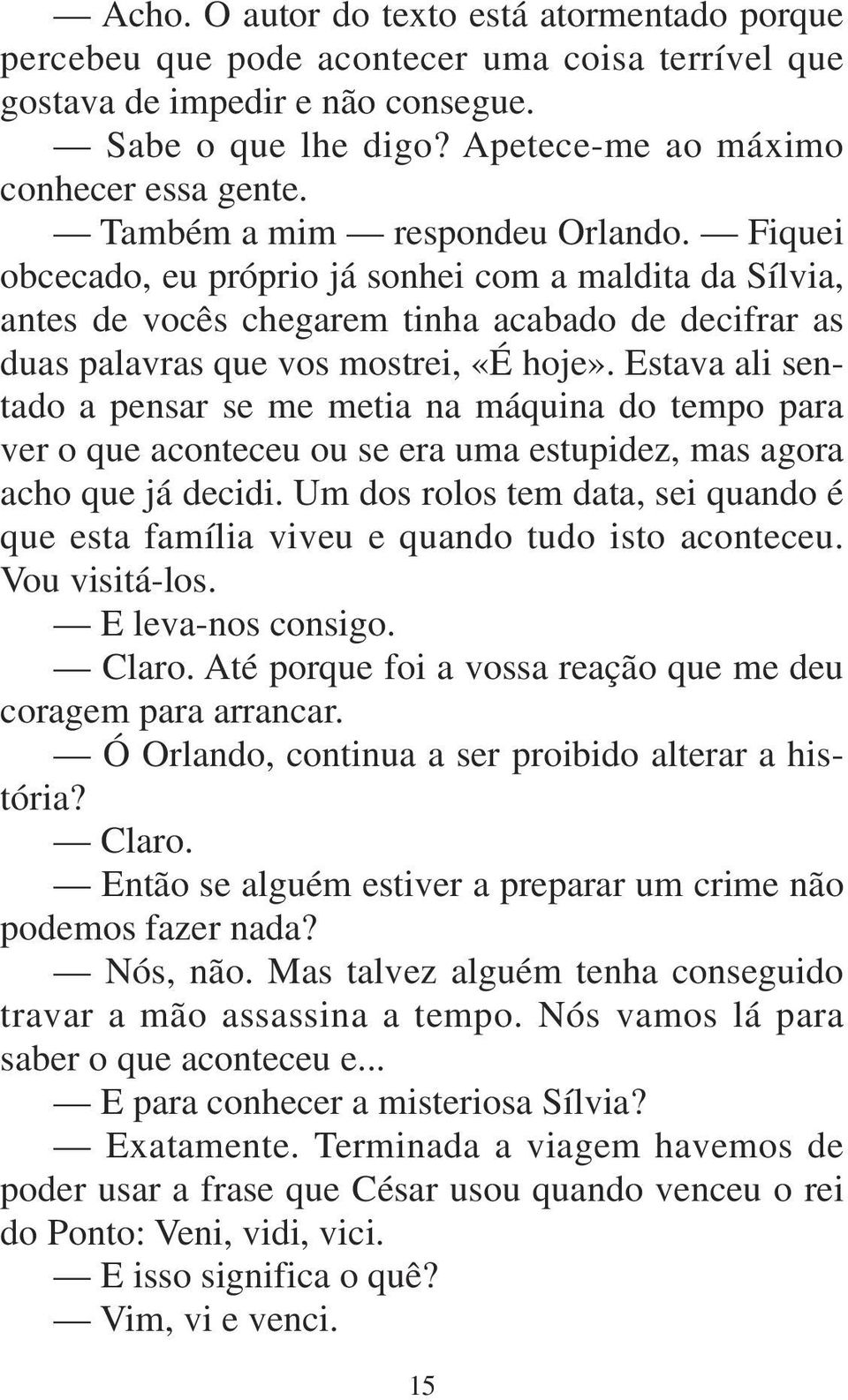 Estava ali sentado a pensar se me metia na máquina do tempo para ver o que aconteceu ou se era uma estupidez, mas agora acho que já decidi.