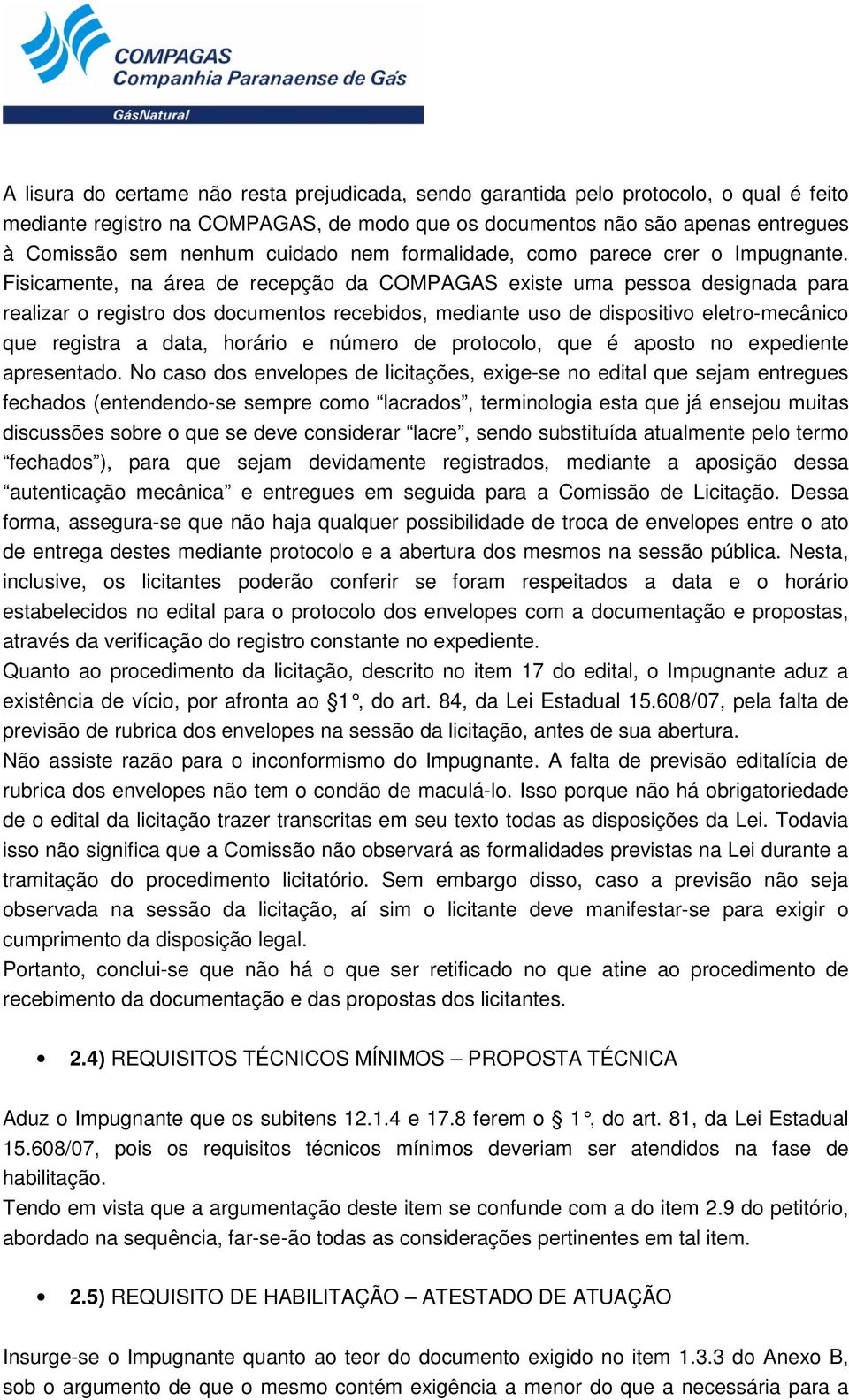 Fisicamente, na área de recepção da COMPAGAS existe uma pessoa designada para realizar o registro dos documentos recebidos, mediante uso de dispositivo eletro-mecânico que registra a data, horário e