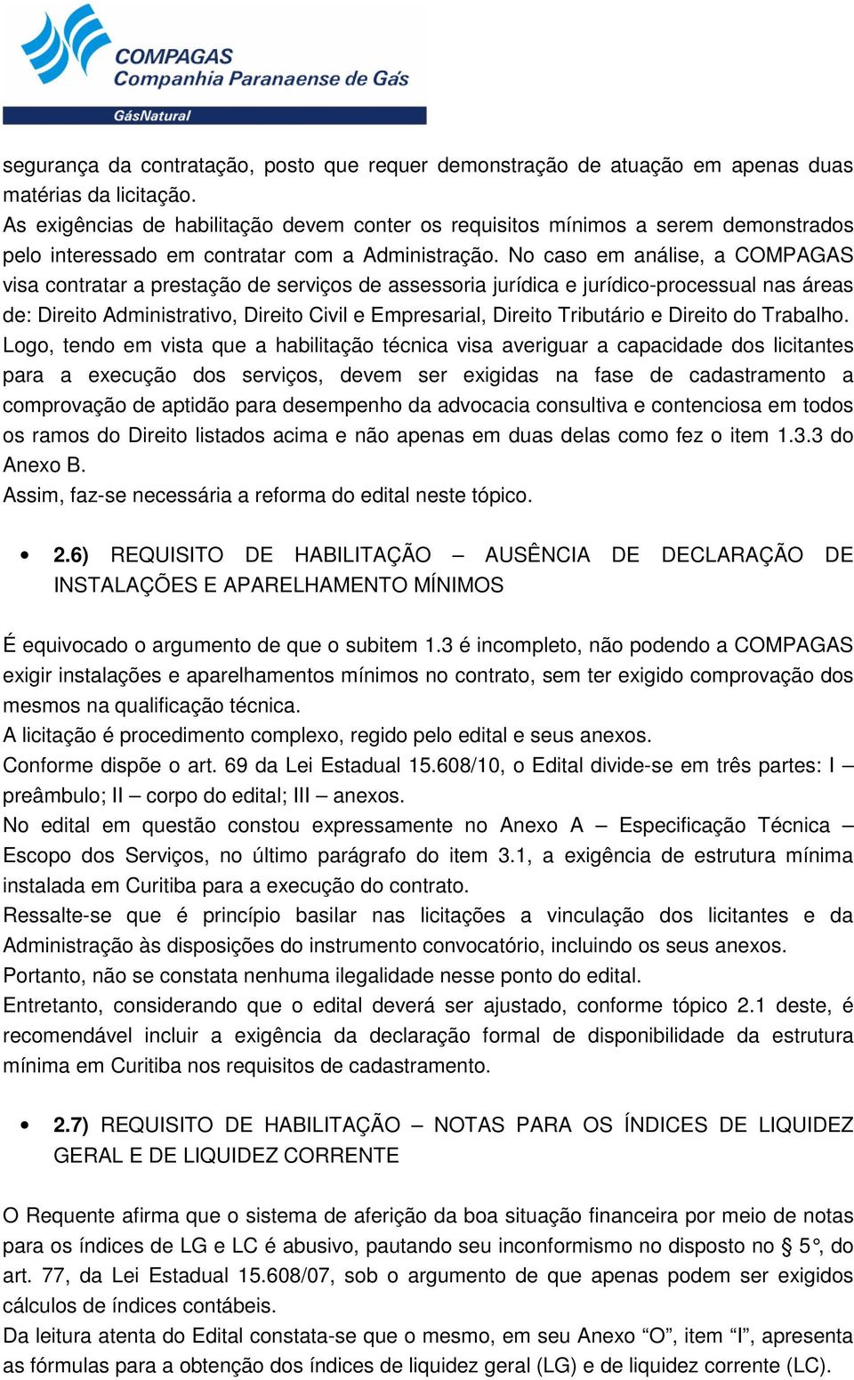 No caso em análise, a COMPAGAS visa contratar a prestação de serviços de assessoria jurídica e jurídico-processual nas áreas de: Direito Administrativo, Direito Civil e Empresarial, Direito