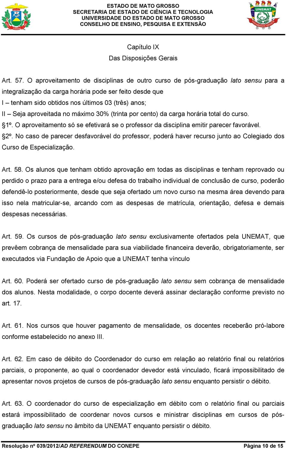 aproveitada no máximo 30% (trinta por cento) da carga horária total do curso. 1º. O aproveitamento só se efetivará se o professor da disciplina emitir parecer favorável. 2º.