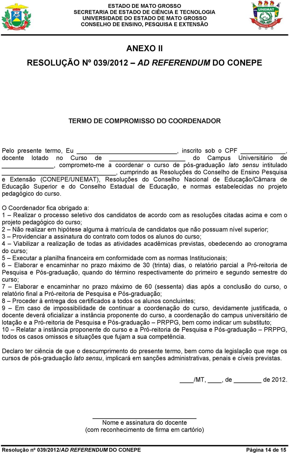 Educação/Câmara de Educação Superior e do Conselho Estadual de Educação, e normas estabelecidas no projeto pedagógico do curso.