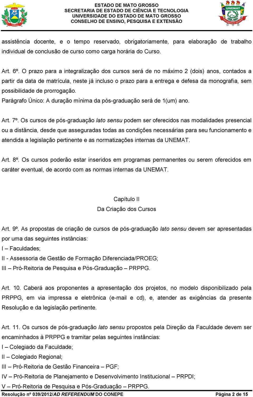 prorrogação. Parágrafo Único: A duração mínima da pós-graduação será de 1(um) ano. Art. 7º.