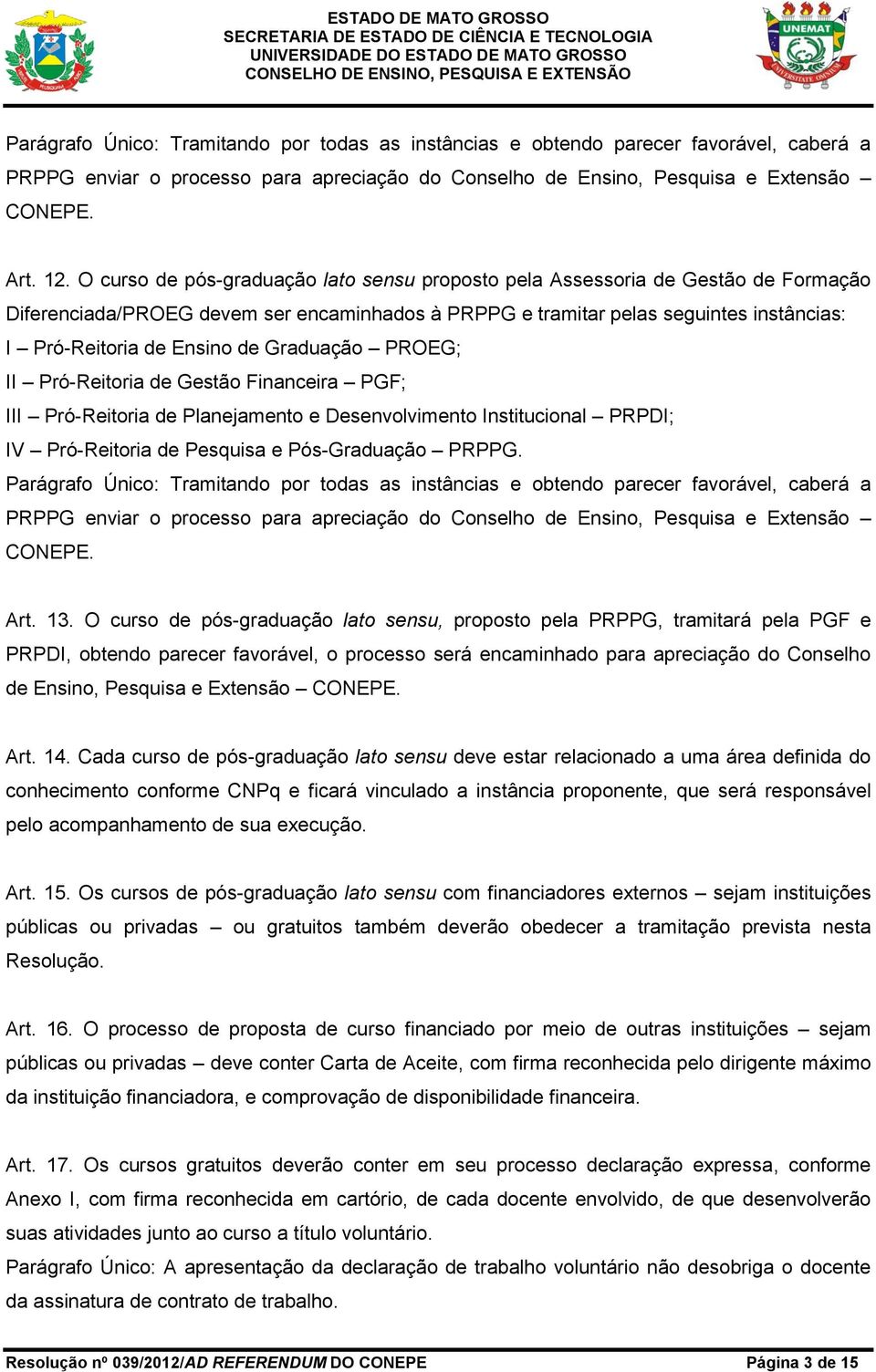 Graduação PROEG; II Pró-Reitoria de Gestão Financeira PGF; III Pró-Reitoria de Planejamento e Desenvolvimento Institucional PRPDI; IV Pró-Reitoria de Pesquisa e Pós-Graduação PRPPG.