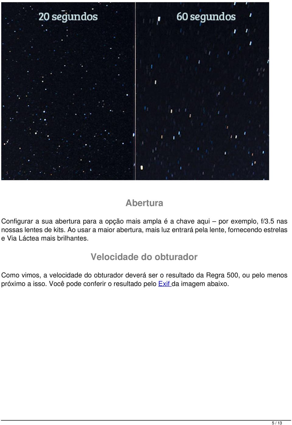 Ao usar a maior abertura, mais luz entrará pela lente, fornecendo estrelas e Via Láctea mais brilhantes.