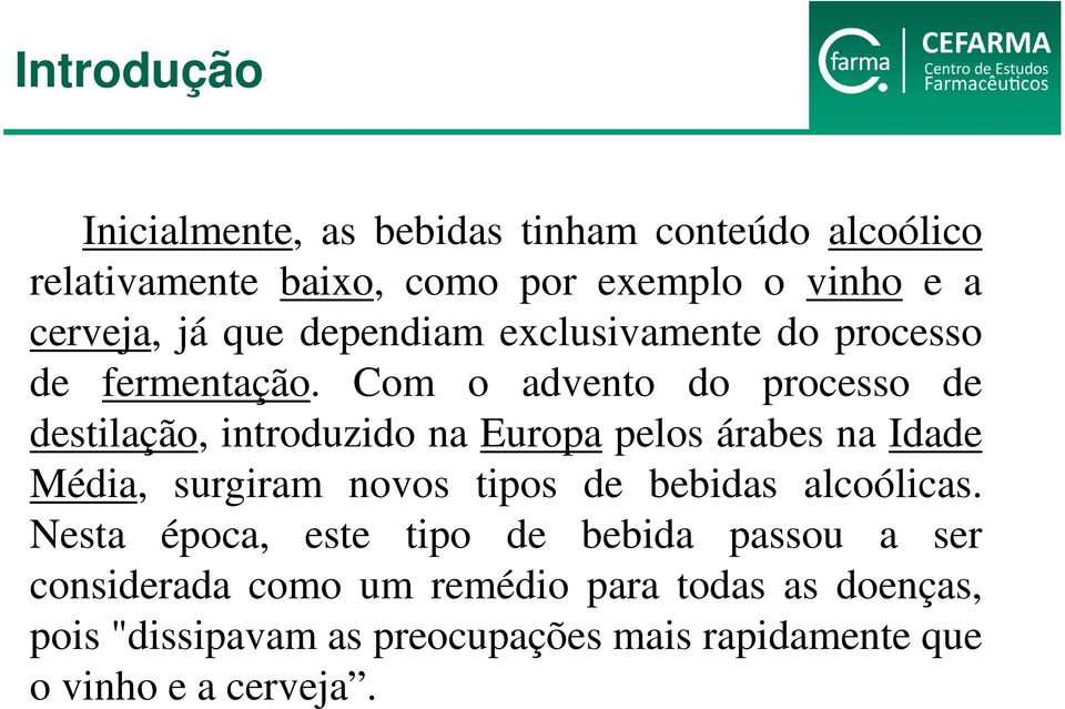 Com o advento do processo de destilação, introduzido na Europa pelos árabes na Idade Média, surgiram novos tipos de