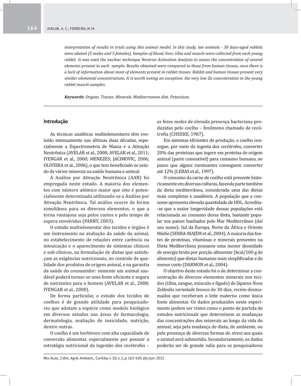 elementos, o que a um instrumento na avaliação da saúde do animal, no estabelecimento de relações entre carência ou - lidade dos produtos de origem animal, e na garantia da saúde do consumidor: