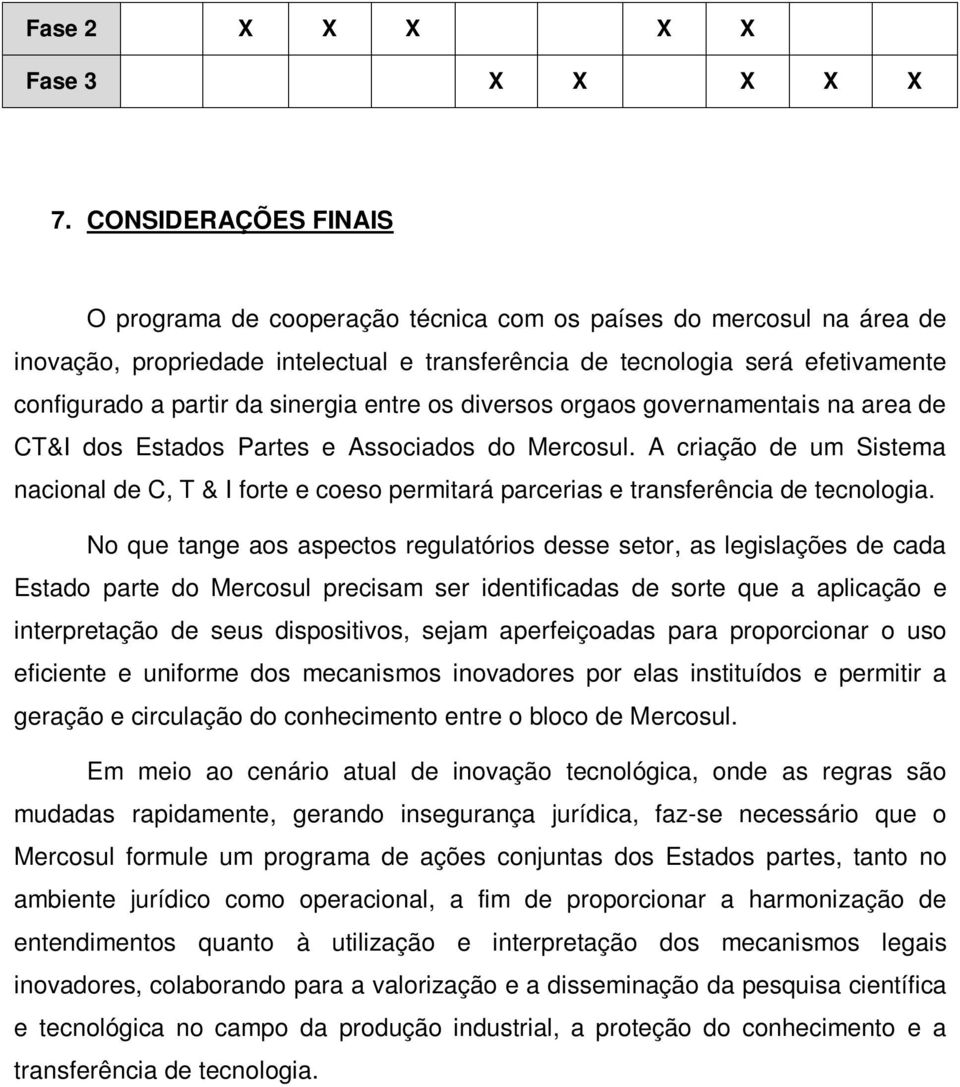 sinergia entre os diversos orgaos governamentais na area de CT&I dos Estados Partes e Associados do Mercosul.