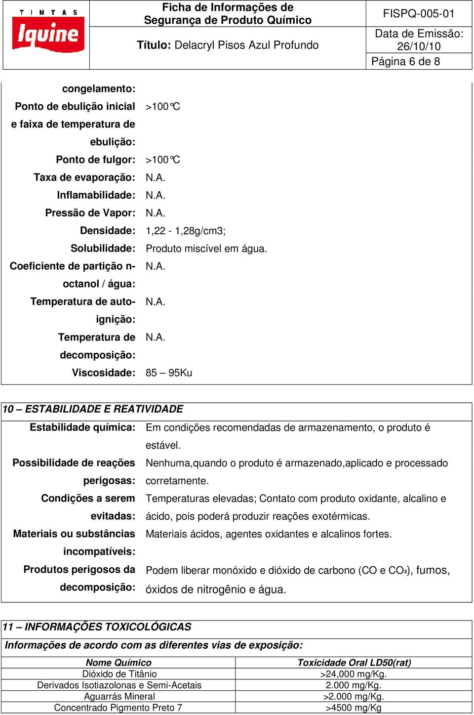 A. decomposição: Viscosidade: 85 95Ku 10 ESTABILIDADE E REATIVIDADE Estabilidade química: Em condições recomendadas de armazenamento, o produto é estável.