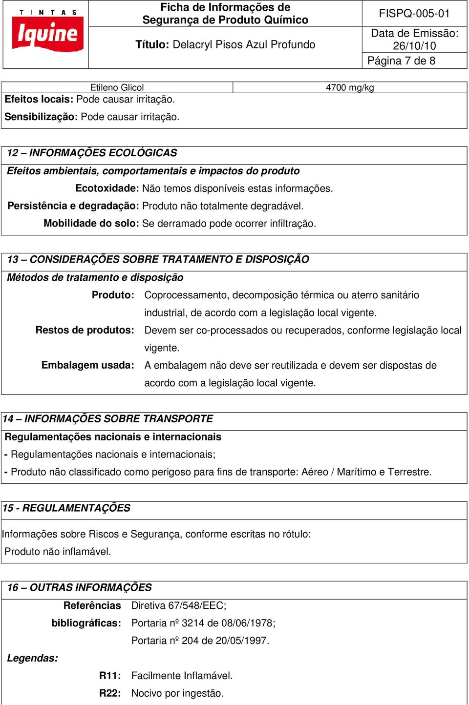 Persistência e degradação: Produto não totalmente degradável. Mobilidade do solo: Se derramado pode ocorrer infiltração.