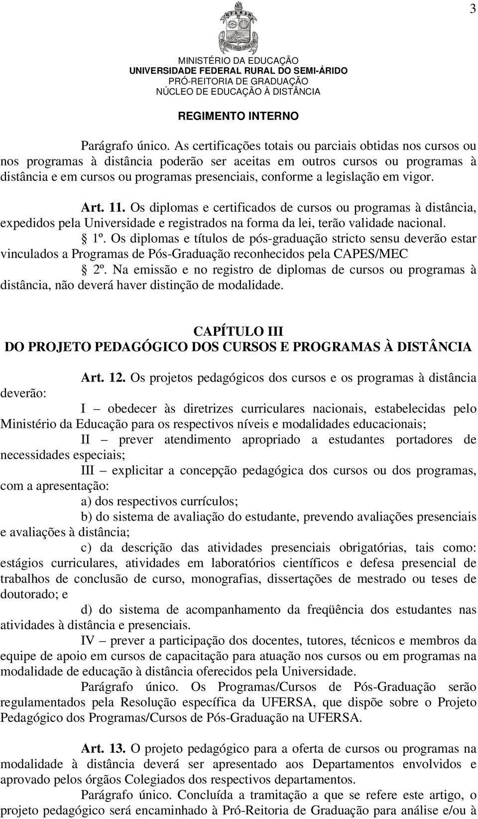 legislação em vigor. Art. 11. Os diplomas e certificados de cursos ou programas à distância, expedidos pela Universidade e registrados na forma da lei, terão validade nacional. 1º.