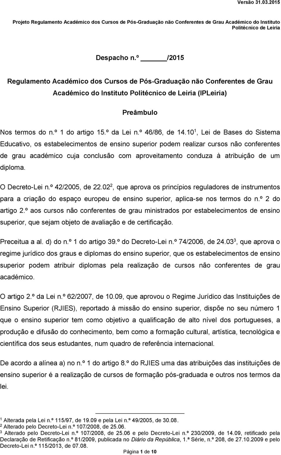 diploma. O Decreto-Lei n.º 42/2005, de 22.02 2, que aprova os princípios reguladores de instrumentos para a criação do espaço europeu de ensino superior, aplica-se nos termos do n.º 2 do artigo 2.