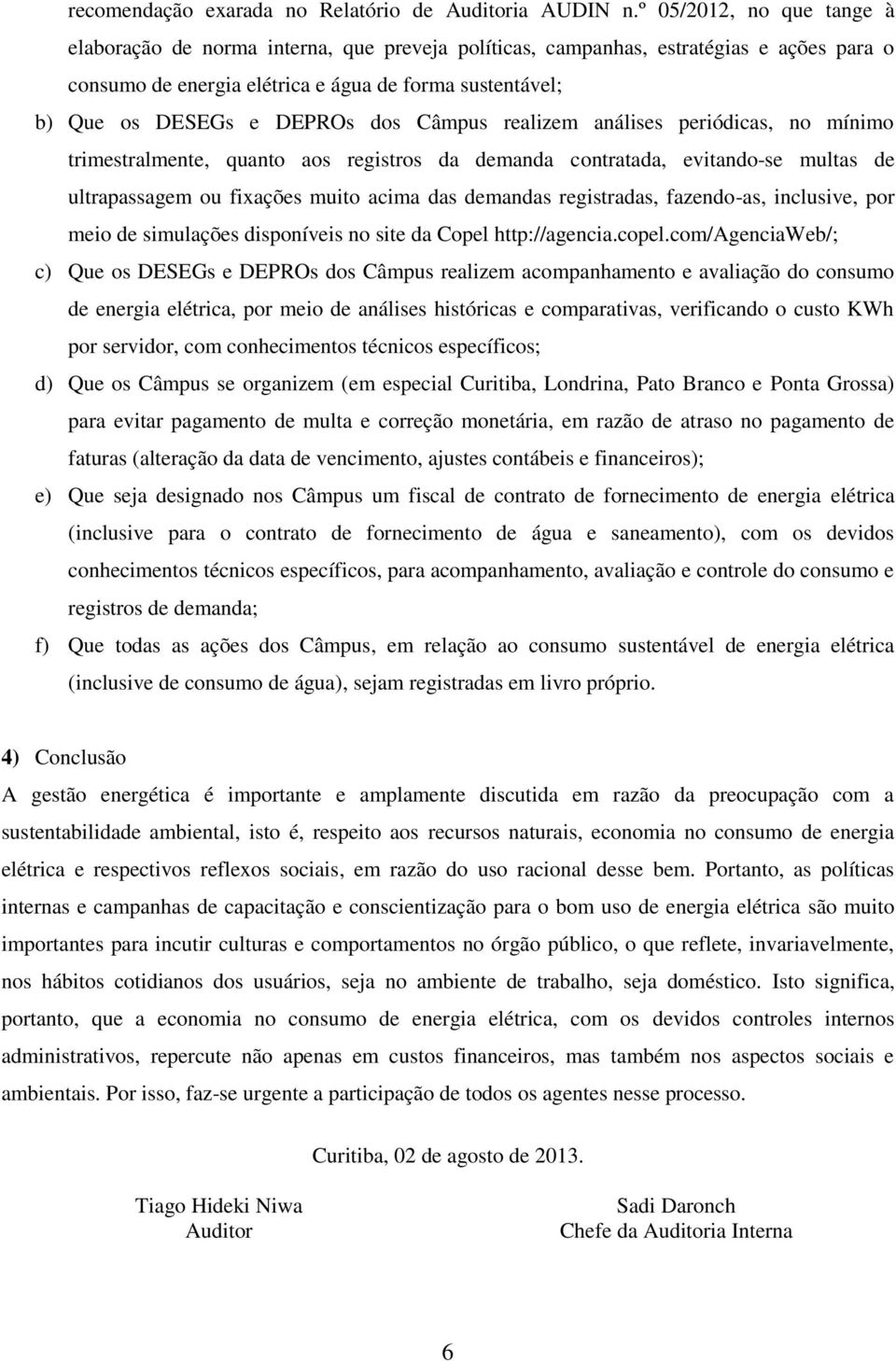 dos Câmpus realizem análises periódicas, no mínimo trimestralmente, quanto aos registros da demanda contratada, evitando-se multas de ultrapassagem ou fixações muito acima das demandas registradas,