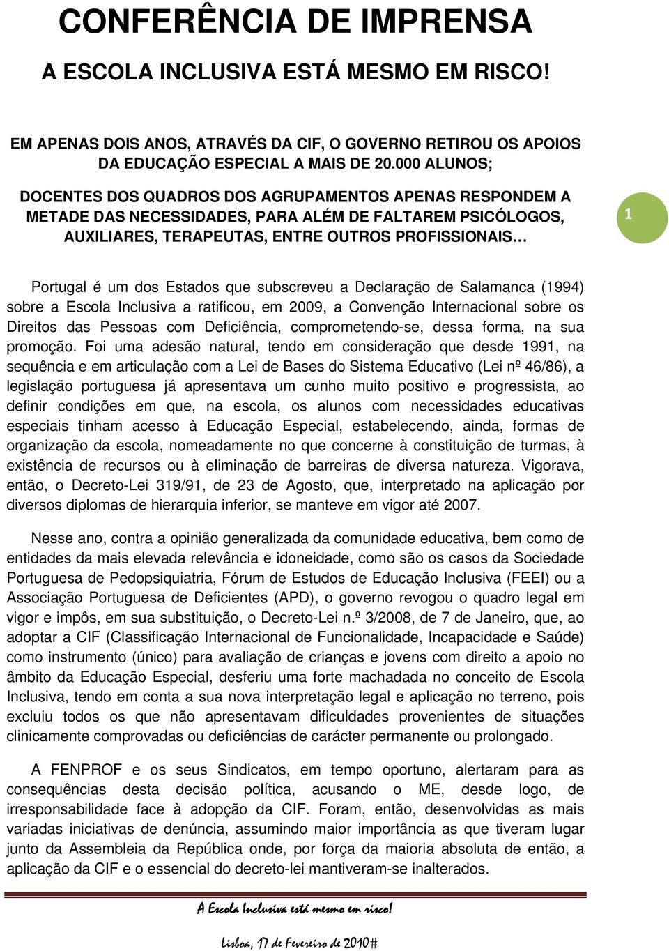 Estados que subscreveu a Declaração de Salamanca (1994) sobre a Escola Inclusiva a ratificou, em 2009, a Convenção Internacional sobre os Direitos das Pessoas com Deficiência, comprometendo-se, dessa