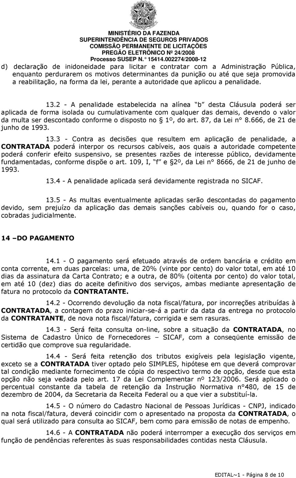 2 - A penalidade estabelecida na alínea b desta Cláusula poderá ser aplicada de forma isolada ou cumulativamente com qualquer das demais, devendo o valor da multa ser descontado conforme o disposto