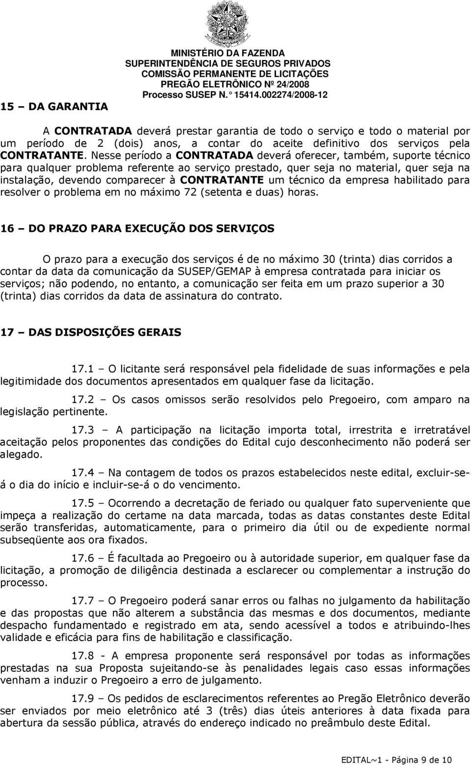 Nesse período a CONTRATADA deverá oferecer, também, suporte técnico para qualquer problema referente ao serviço prestado, quer seja no material, quer seja na instalação, devendo comparecer à