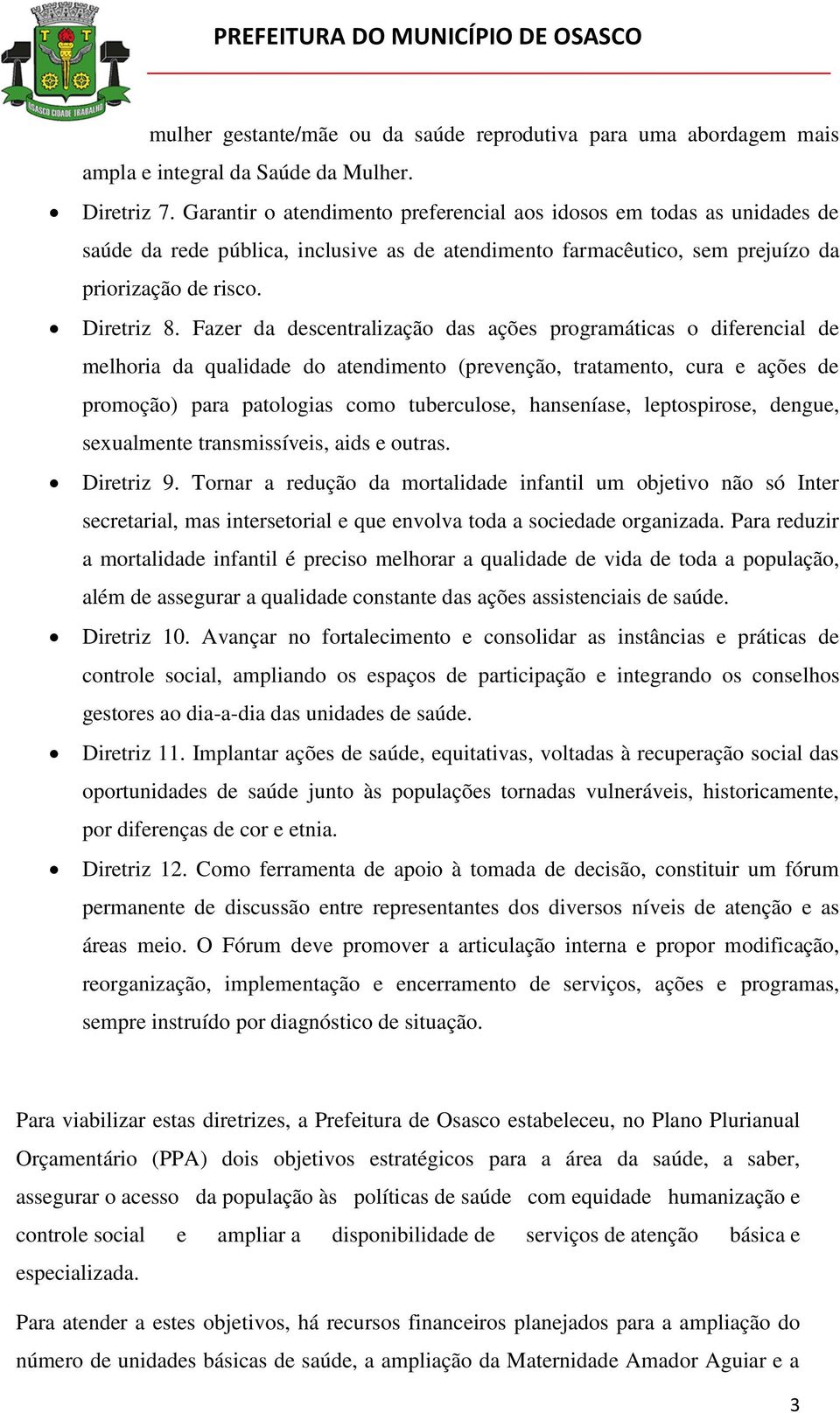 Fazer da descentralização das ações programáticas o diferencial de melhoria da qualidade do atendimento (prevenção, tratamento, cura e ações de promoção) para patologias como tuberculose, hanseníase,