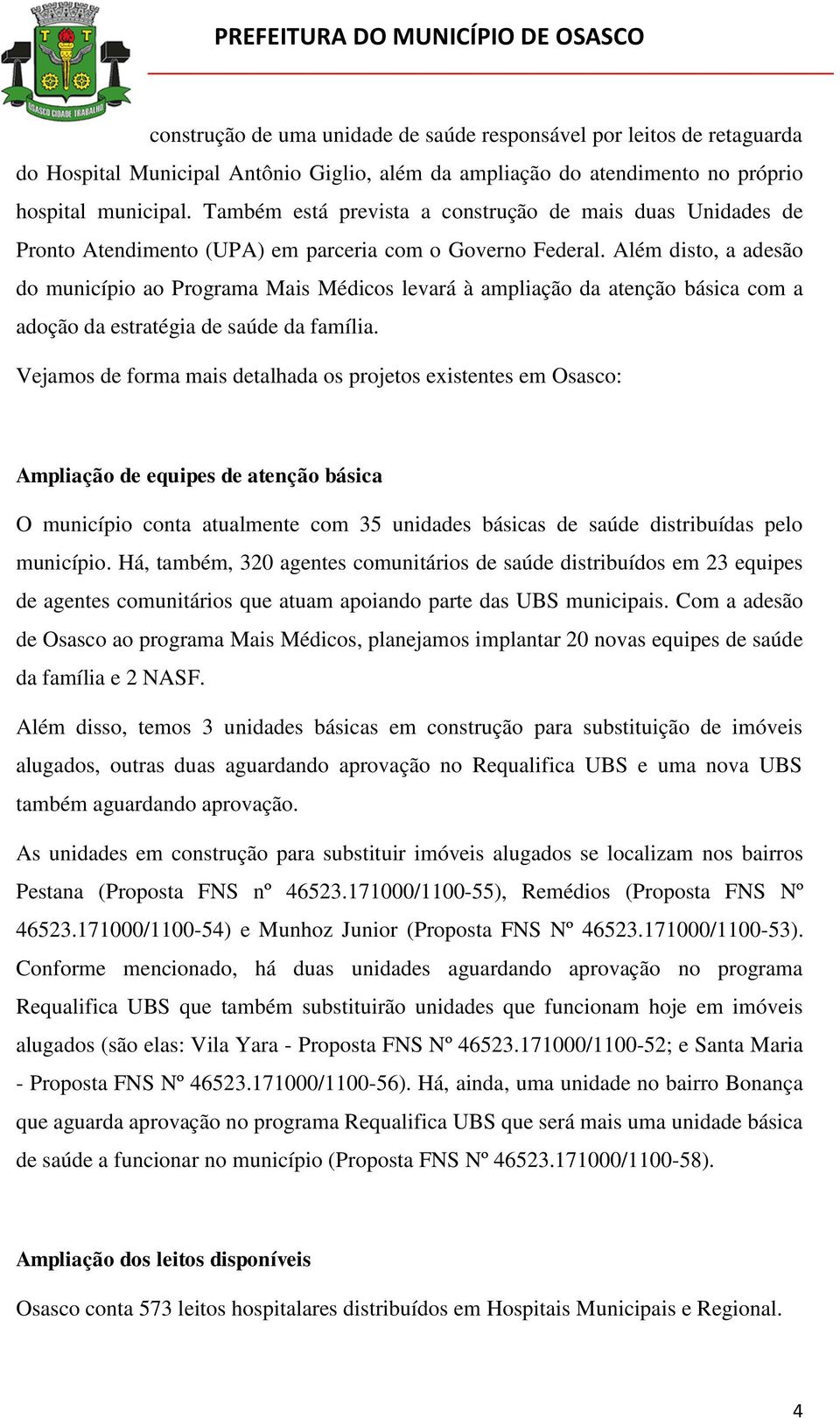 Além disto, a adesão do município ao Programa Mais Médicos levará à ampliação da atenção básica com a adoção da estratégia de saúde da família.