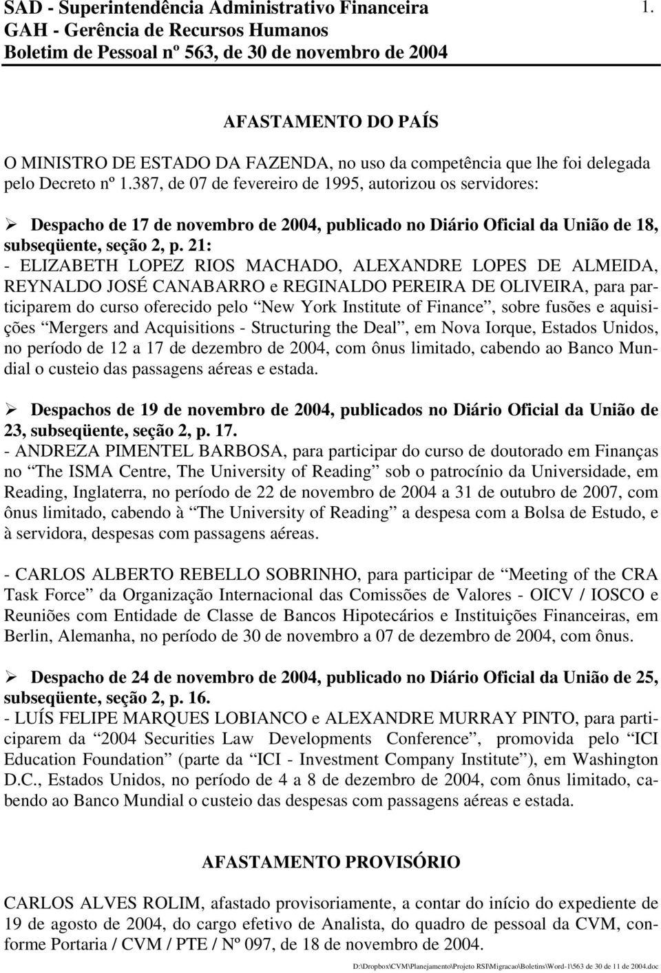 21: - ELIZABETH LOPEZ RIOS MACHADO, ALEXANDRE LOPES DE ALMEIDA, REYNALDO JOSÉ CANABARRO e REGINALDO PEREIRA DE OLIVEIRA, para participarem do curso oferecido pelo New York Institute of Finance, sobre