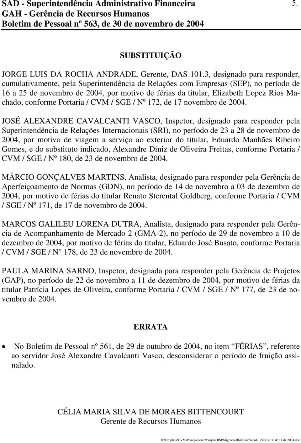 Machado, conforme Portaria / CVM / SGE / Nº 172, de 17 novembro de 2004.