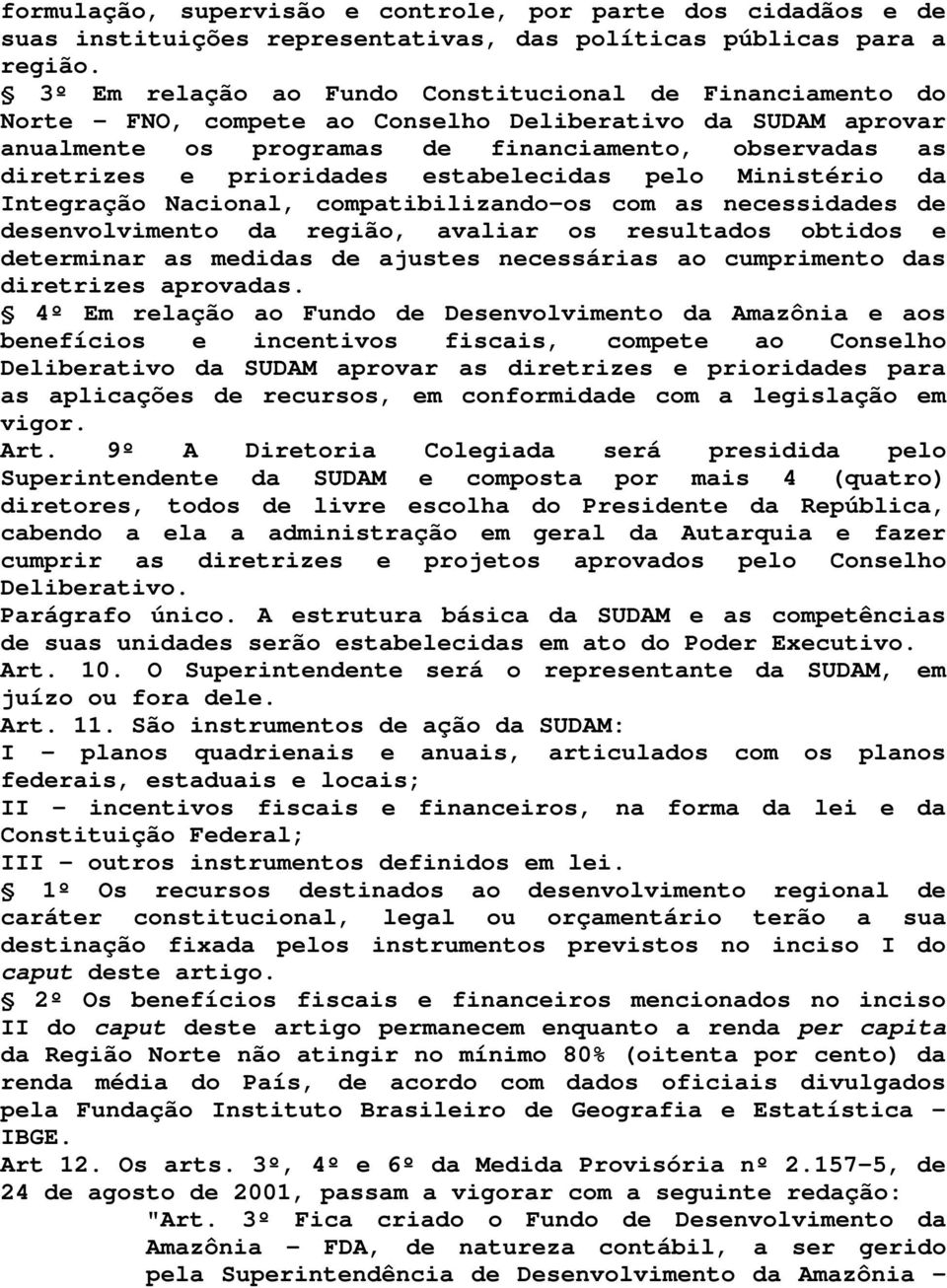 prioridades estabelecidas pelo Ministério da Integração Nacional, compatibilizando-os com as necessidades de desenvolvimento da região, avaliar os resultados obtidos e determinar as medidas de