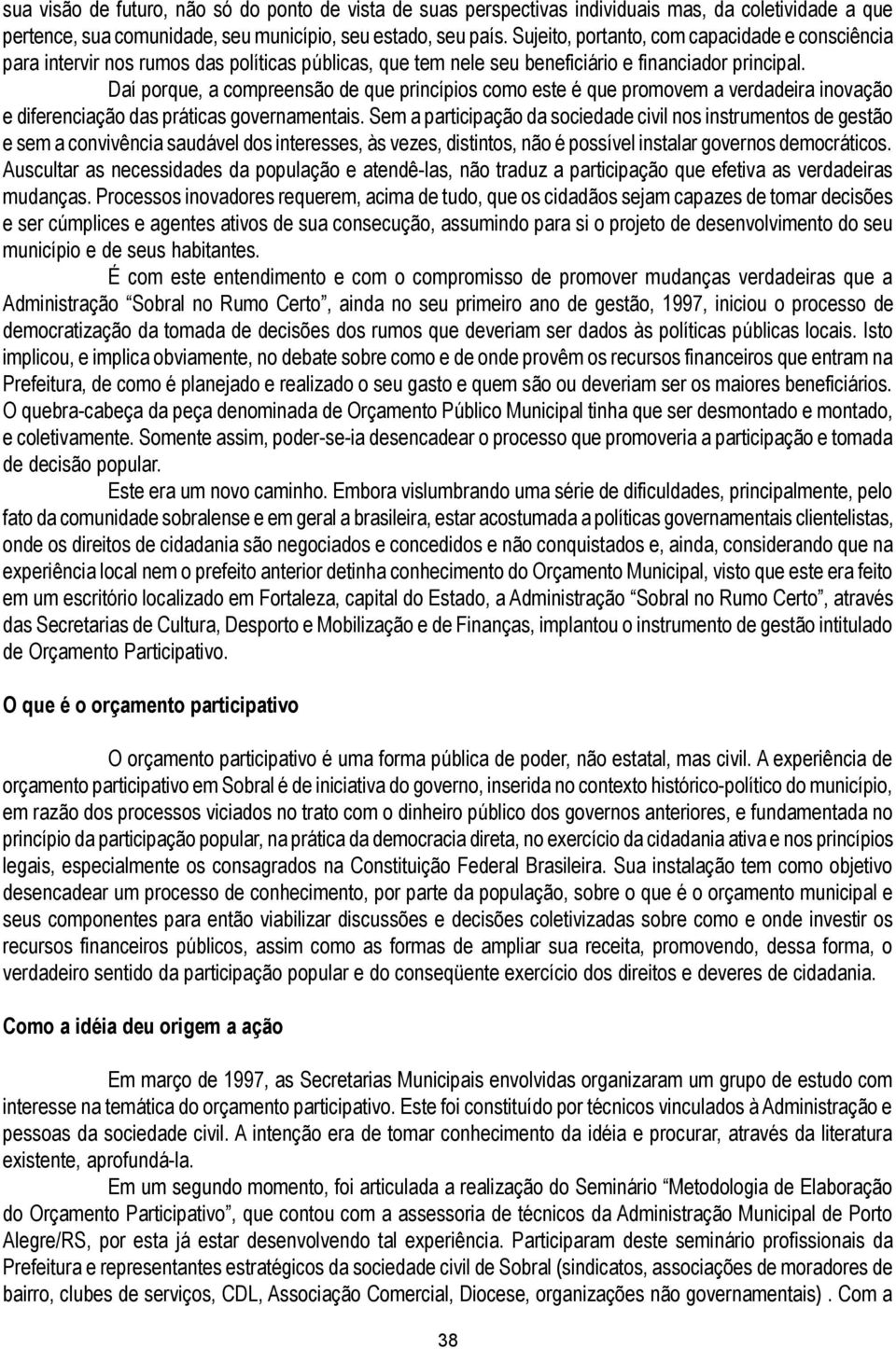 Daí porque, a compreensão de que princípios como este é que promovem a verdadeira inovação e diferenciação das práticas governamentais.