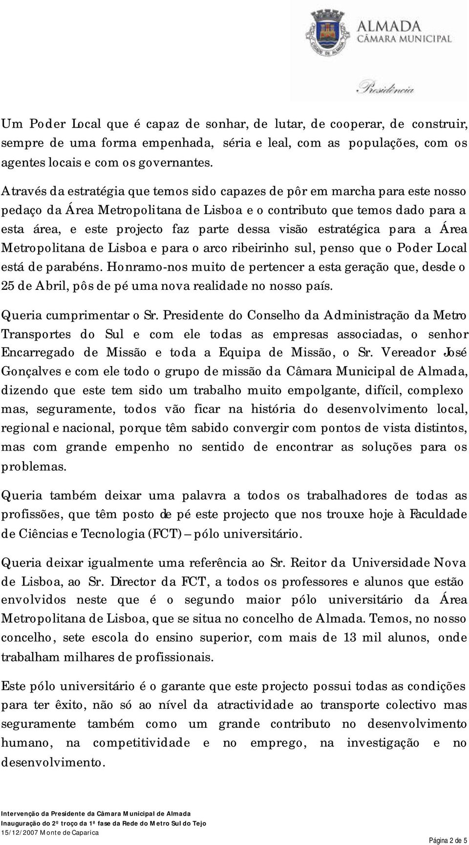 visão estratégica para a Área Metropolitana de Lisboa e para o arco ribeirinho sul, penso que o Poder Local está de parabéns.