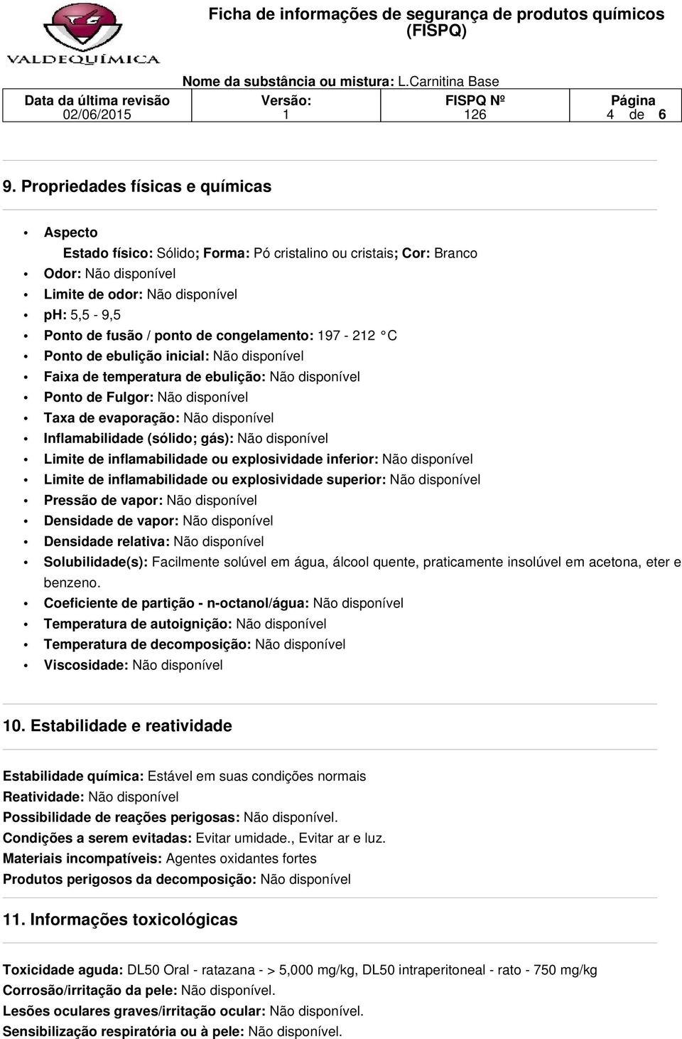 congelamento: 97-22 C Ponto de ebulição inicial: Não disponível Faixa de temperatura de ebulição: Não disponível Ponto de Fulgor: Não disponível Taxa de evaporação: Não disponível Inflamabilidade