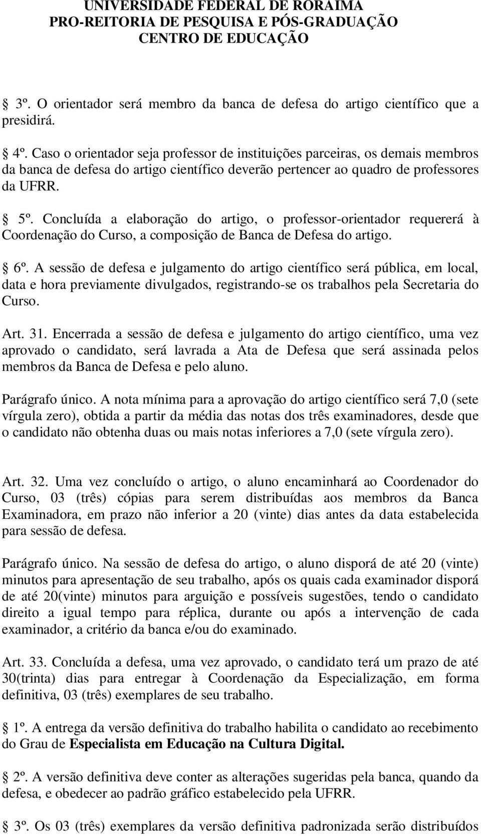 Concluída a elaboração do artigo, o professor-orientador requererá à Coordenação do Curso, a composição de Banca de Defesa do artigo. 6º.