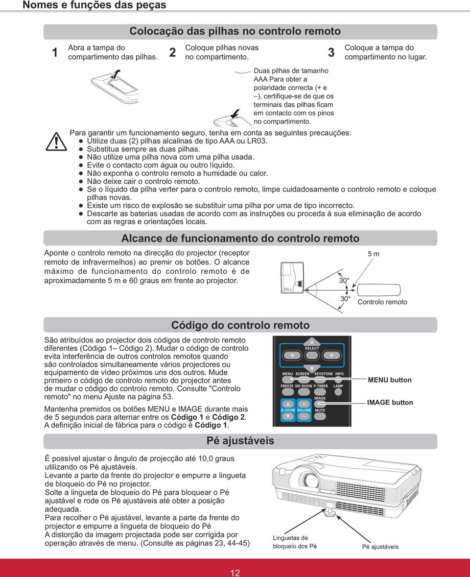 Para garantir um funcionamento seguro, tenha em conta as seguintes precauções: Substitua sempre as duas pilhas. Evite o contacto com água ou outro líquido.