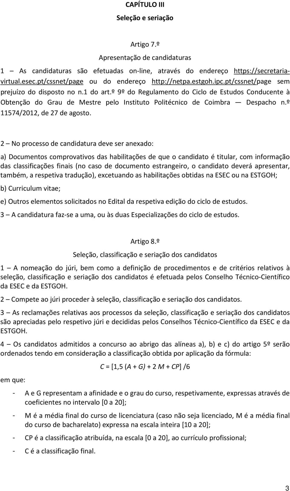 º 9º do Regulamento do Ciclo de Estudos Conducente à Obtenção do Grau de Mestre pelo Instituto Politécnico de Coimbra Despacho n.º 11574/2012, de 27 de agosto.