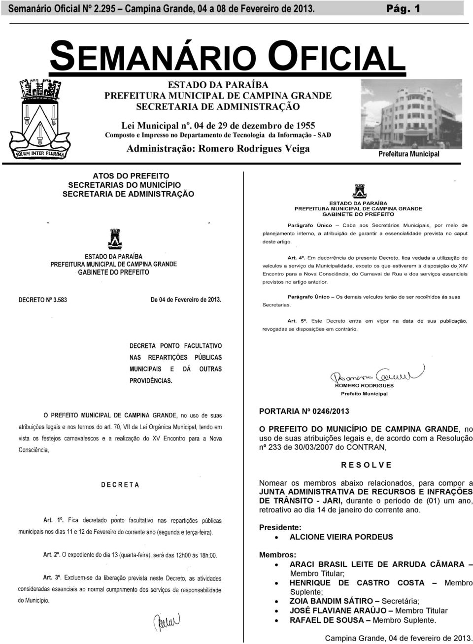 SECRETARIA DE ADMINISTRAÇÃO PORTARIA Nº 0246/2013 uso de suas atribuições legais e, de acordo com a Resolução nº 233 de 30/03/2007 do CONTRAN, Nomear os membros abaixo relacionados, para compor a