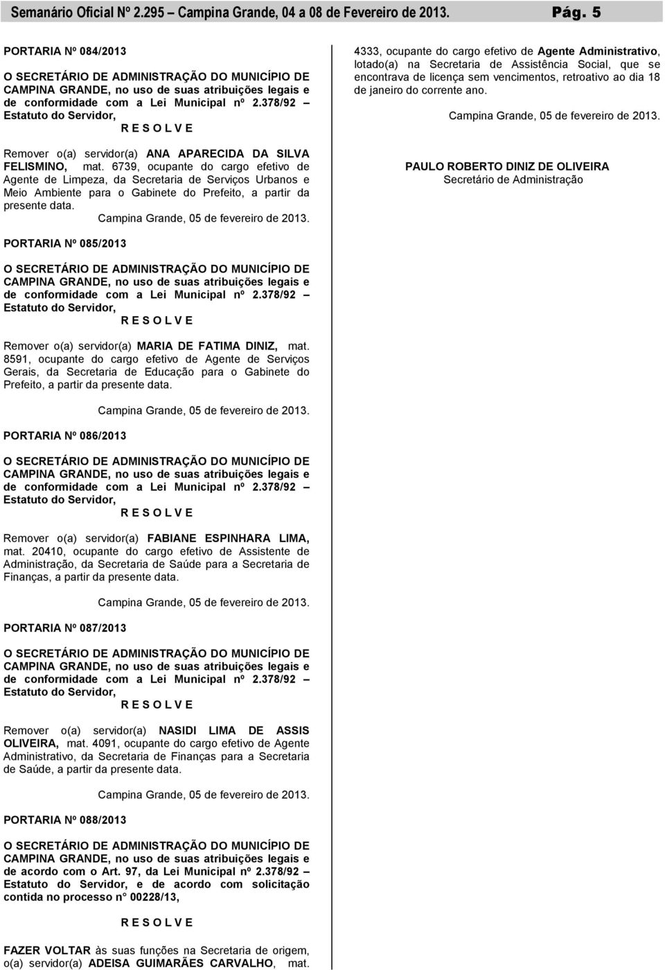 4333, ocupante do cargo efetivo de Agente Administrativo, lotado(a) na Secretaria de Assistência Social, que se encontrava de licença sem vencimentos, retroativo ao dia 18 de janeiro do corrente ano.