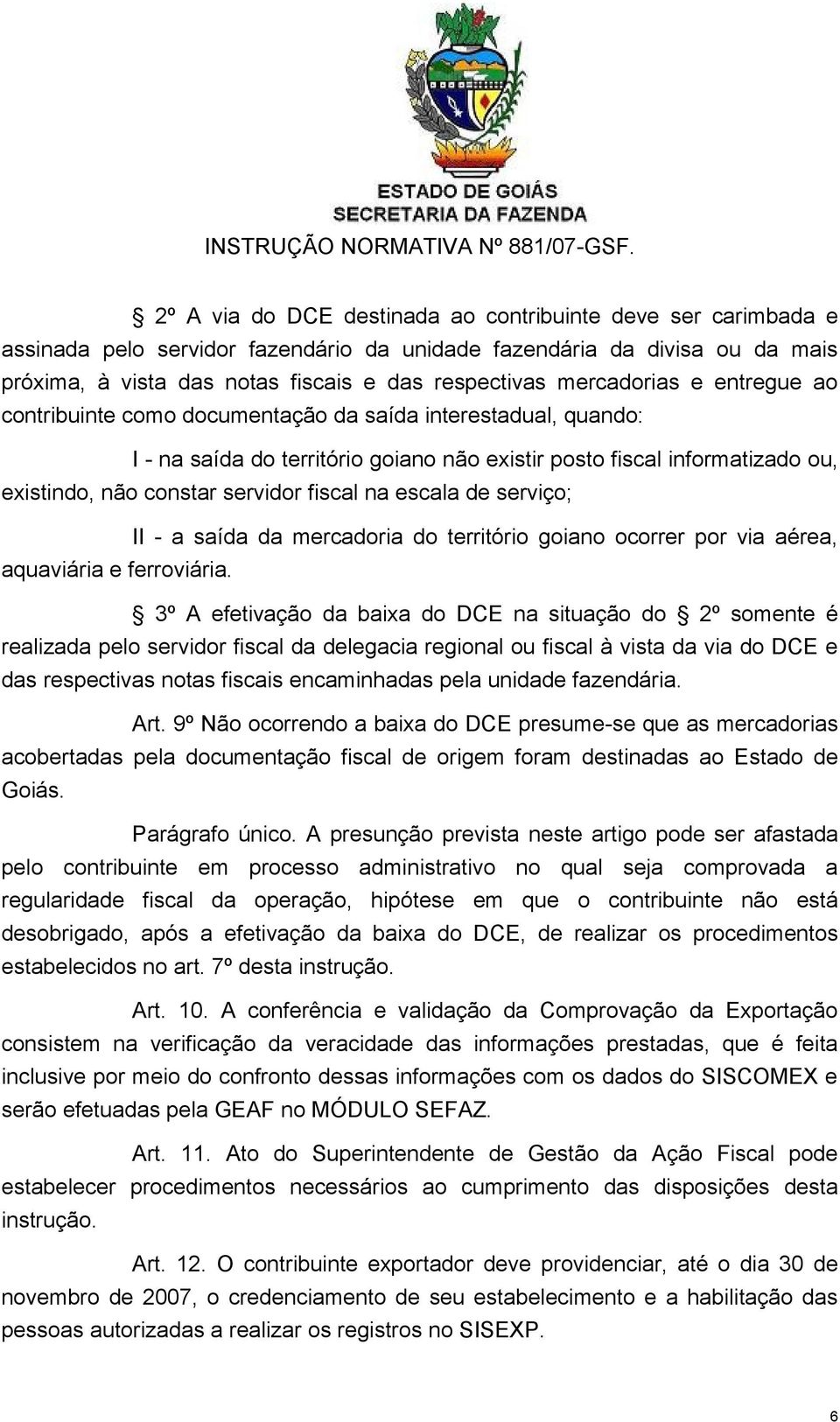 fiscal na escala de serviço; II - a saída da mercadoria do território goiano ocorrer por via aérea, aquaviária e ferroviária.