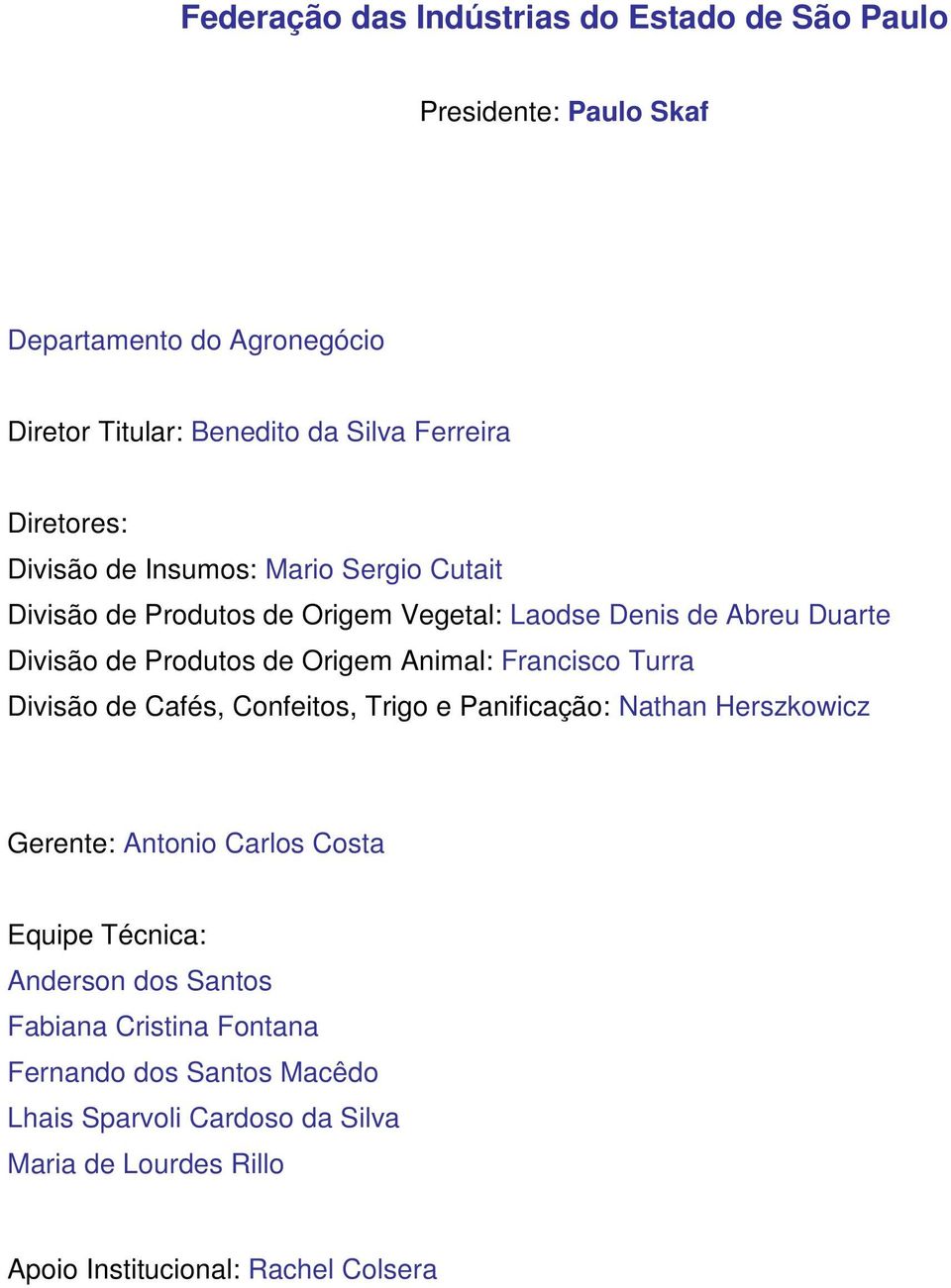 Animal: Francisco Turra Divisão de Cafés, Confeitos, Trigo e Panificação: Nathan Herszkowicz Gerente: Antonio Carlos Costa Equipe Técnica: Anderson