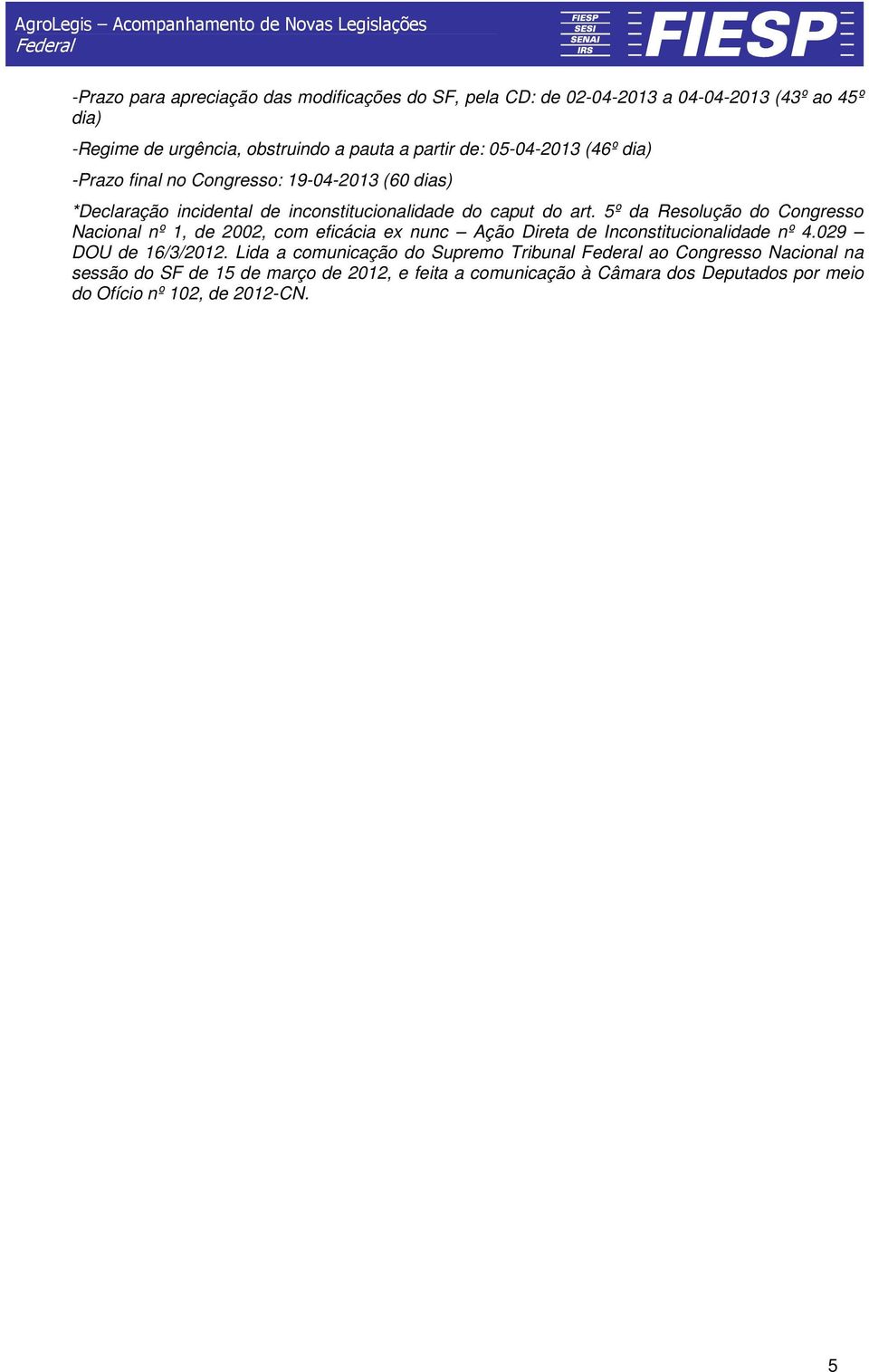 5º da Resolução do Congresso Nacional nº 1, de 2002, com eficácia ex nunc Ação Direta de Inconstitucionalidade nº 4.029 DOU de 16/3/2012.