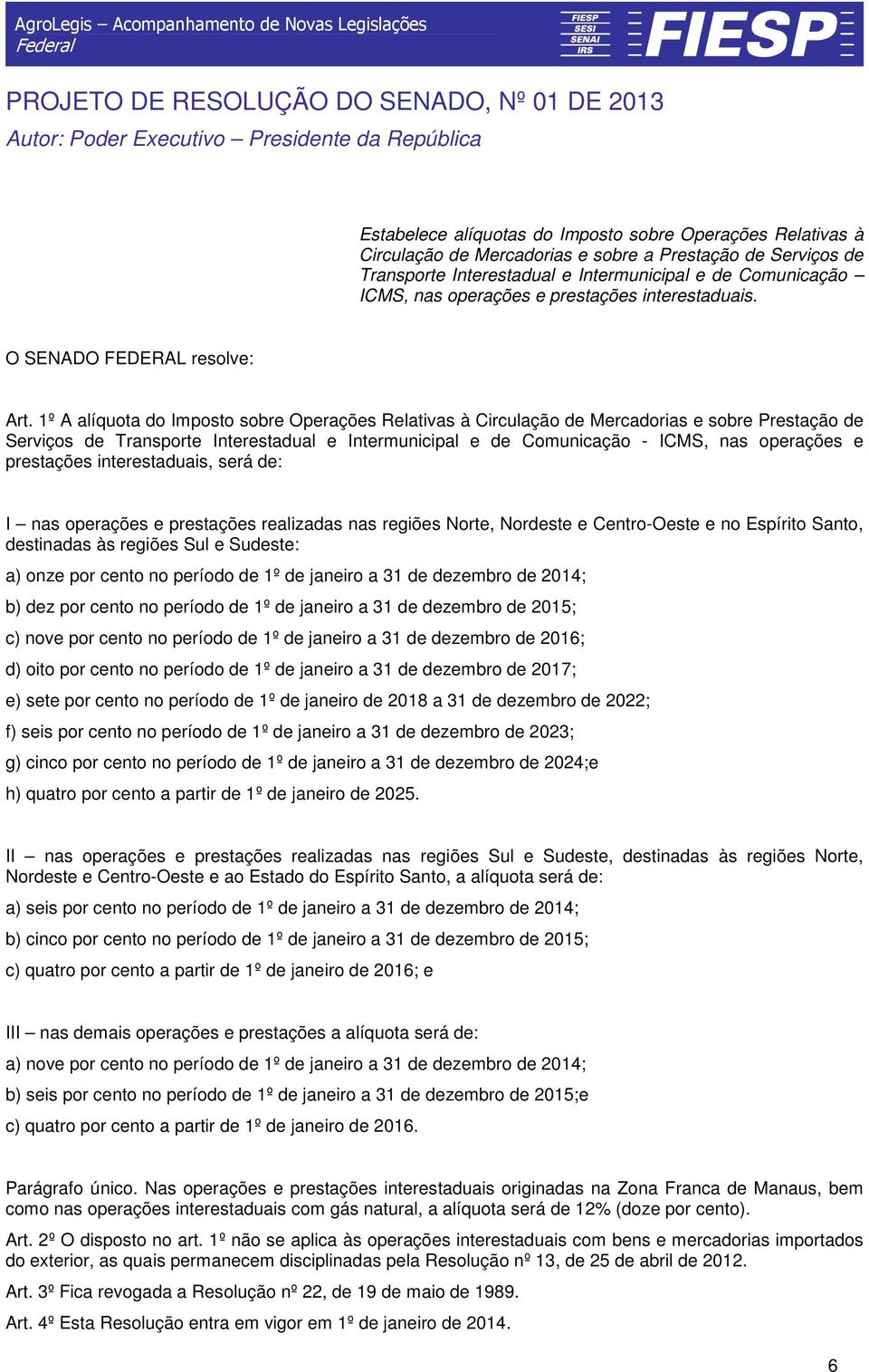 1º A alíquota do Imposto sobre Operações Relativas à Circulação de Mercadorias e sobre Prestação de Serviços de Transporte Interestadual e Intermunicipal e de Comunicação - ICMS, nas operações e