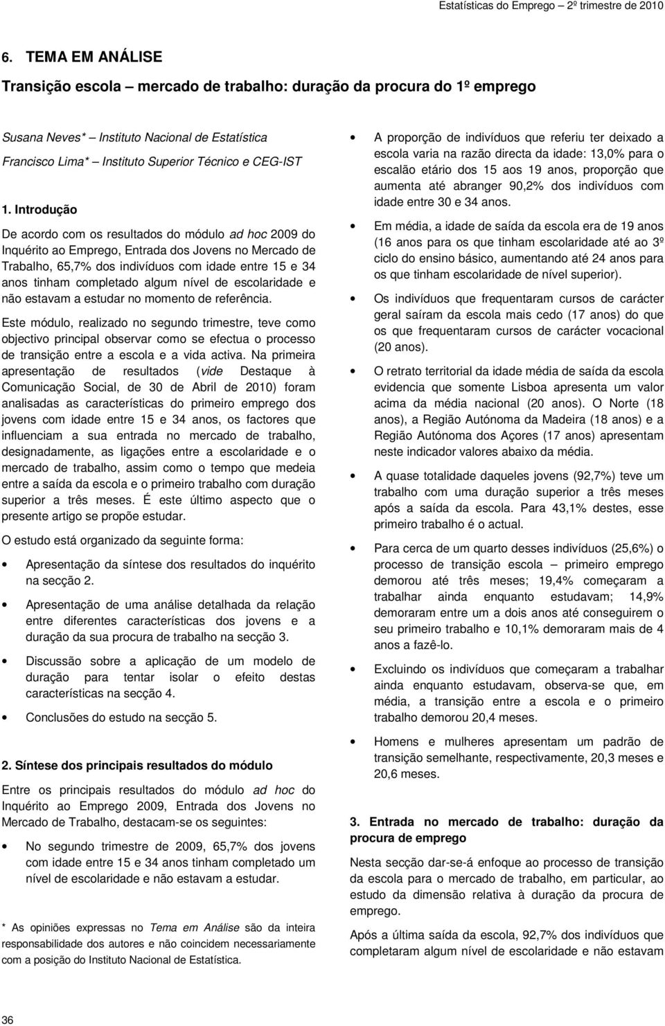 e nã estavam a estudar n mment de referência. Este módul, realizad n segund trimestre, teve cm bjectiv principal bservar cm se efectua prcess de transiçã entre a escla e a vida activa.