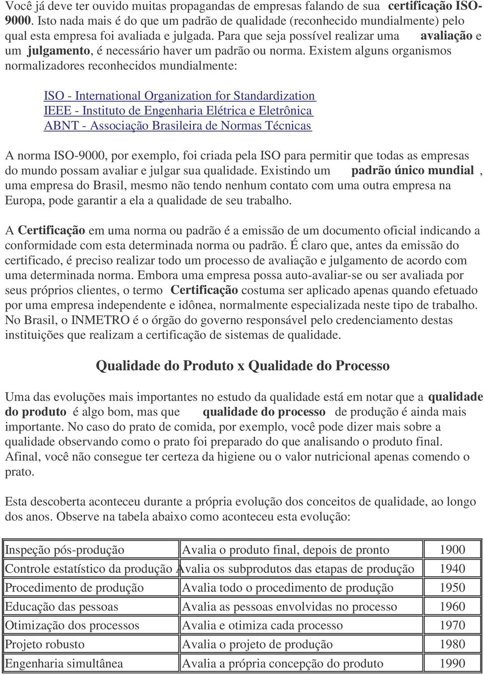 Para que seja possível realizar uma avaliação e um julgamento, é necessário haver um padrão ou norma.