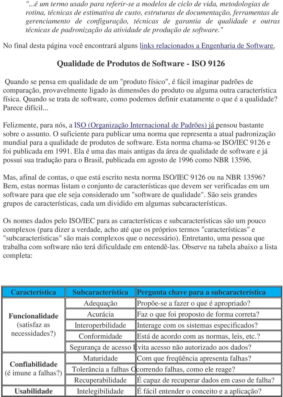 Qualidade de Produtos de Software - ISO 9126 Quando se pensa em qualidade de um "produto físico", é fácil imaginar padrões de comparação, provavelmente ligado às dimensões do produto ou alguma outra