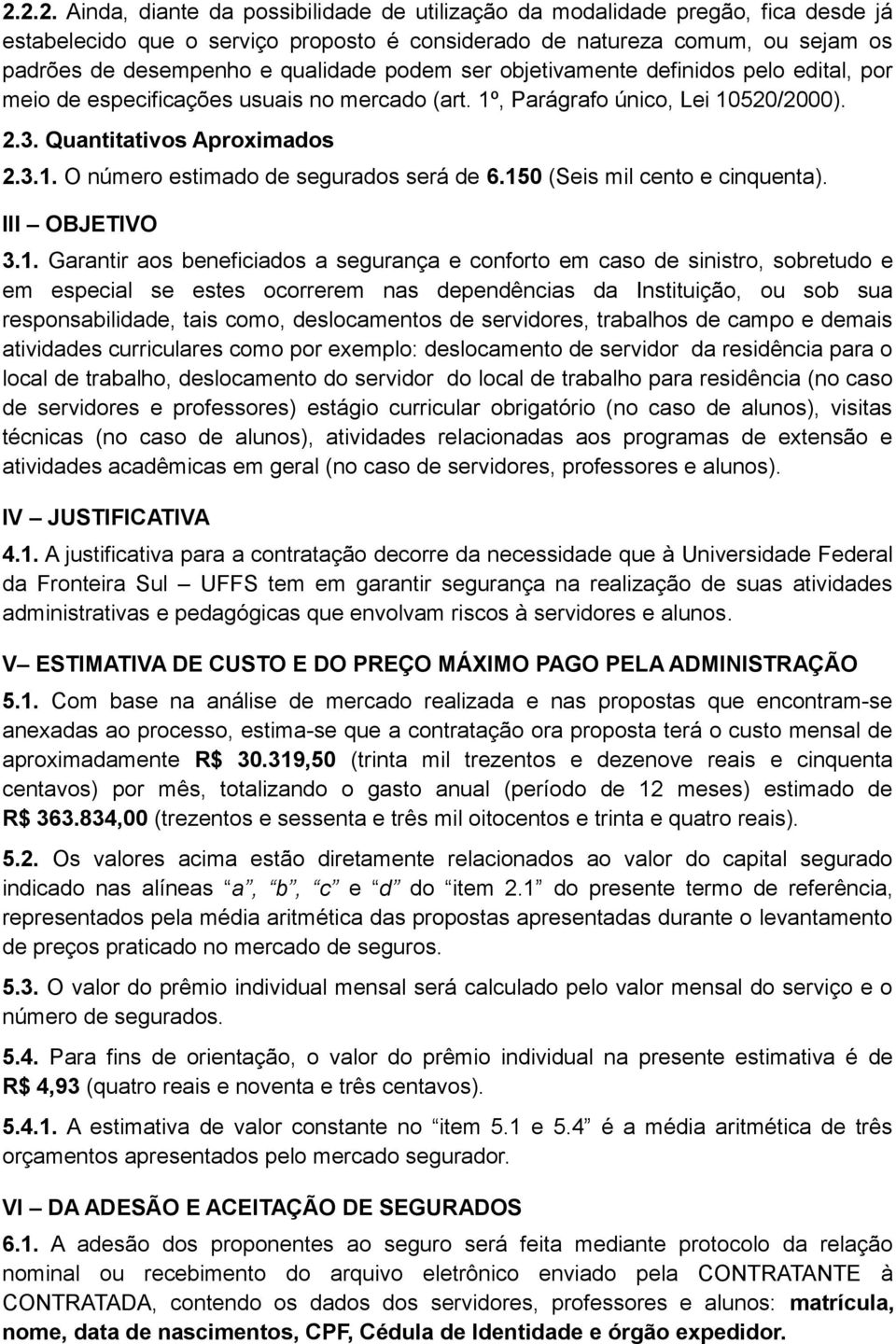 150 (Seis mil cento e cinquenta). III OBJETIVO 3.1. Garantir aos beneficiados a segurança e conforto em caso de sinistro, sobretudo e em especial se estes ocorrerem nas dependências da Instituição,