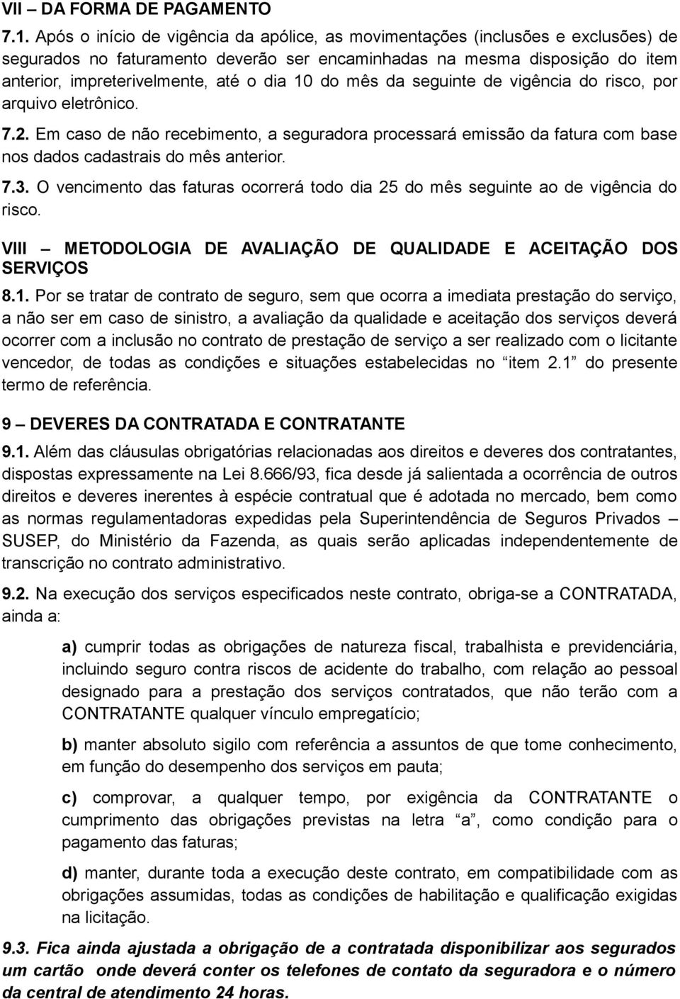 10 do mês da seguinte de vigência do risco, por arquivo eletrônico. 7.2. Em caso de não recebimento, a seguradora processará emissão da fatura com base nos dados cadastrais do mês anterior. 7.3.