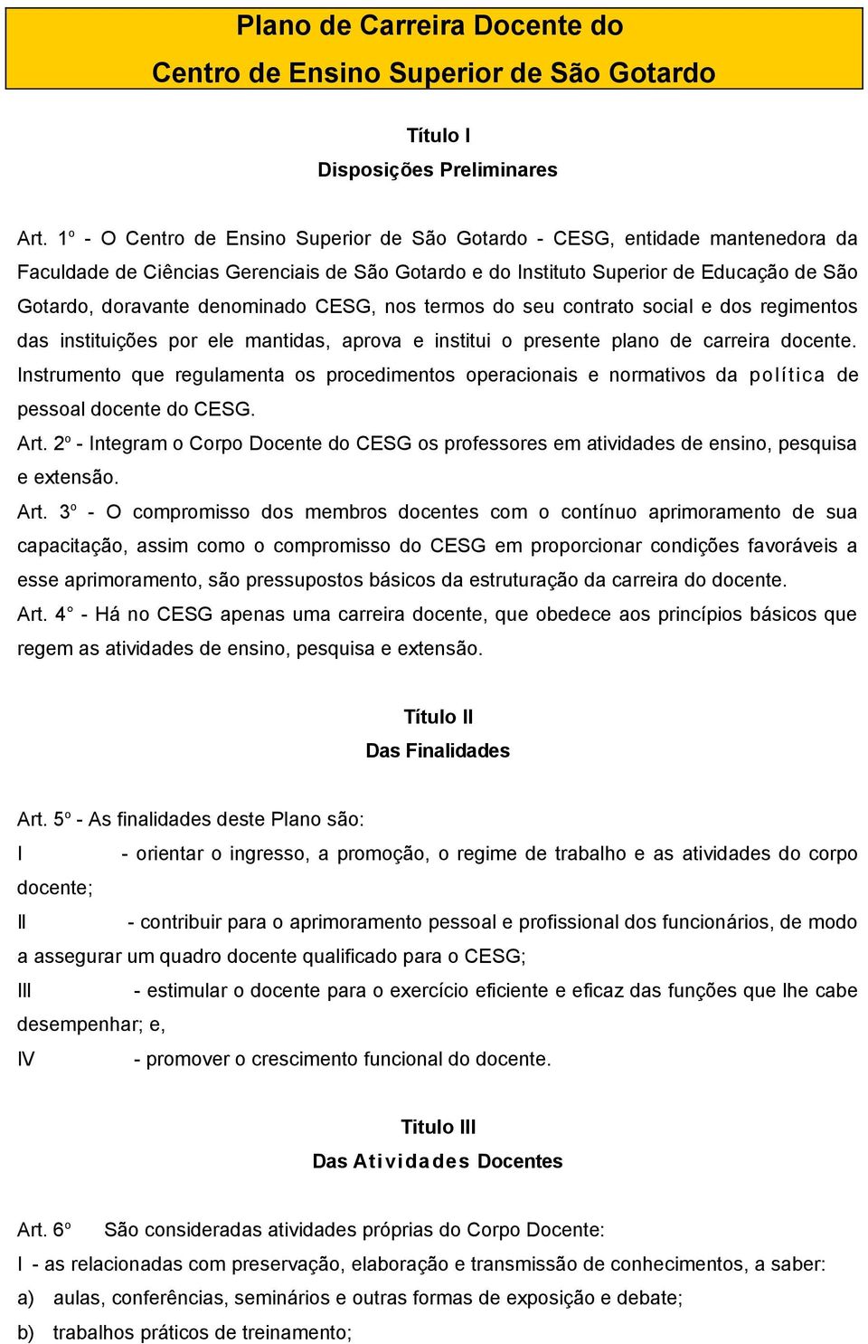 denominado CESG, nos termos do seu contrato social e dos regimentos das instituições por ele mantidas, aprova e institui o presente plano de carreira docente.