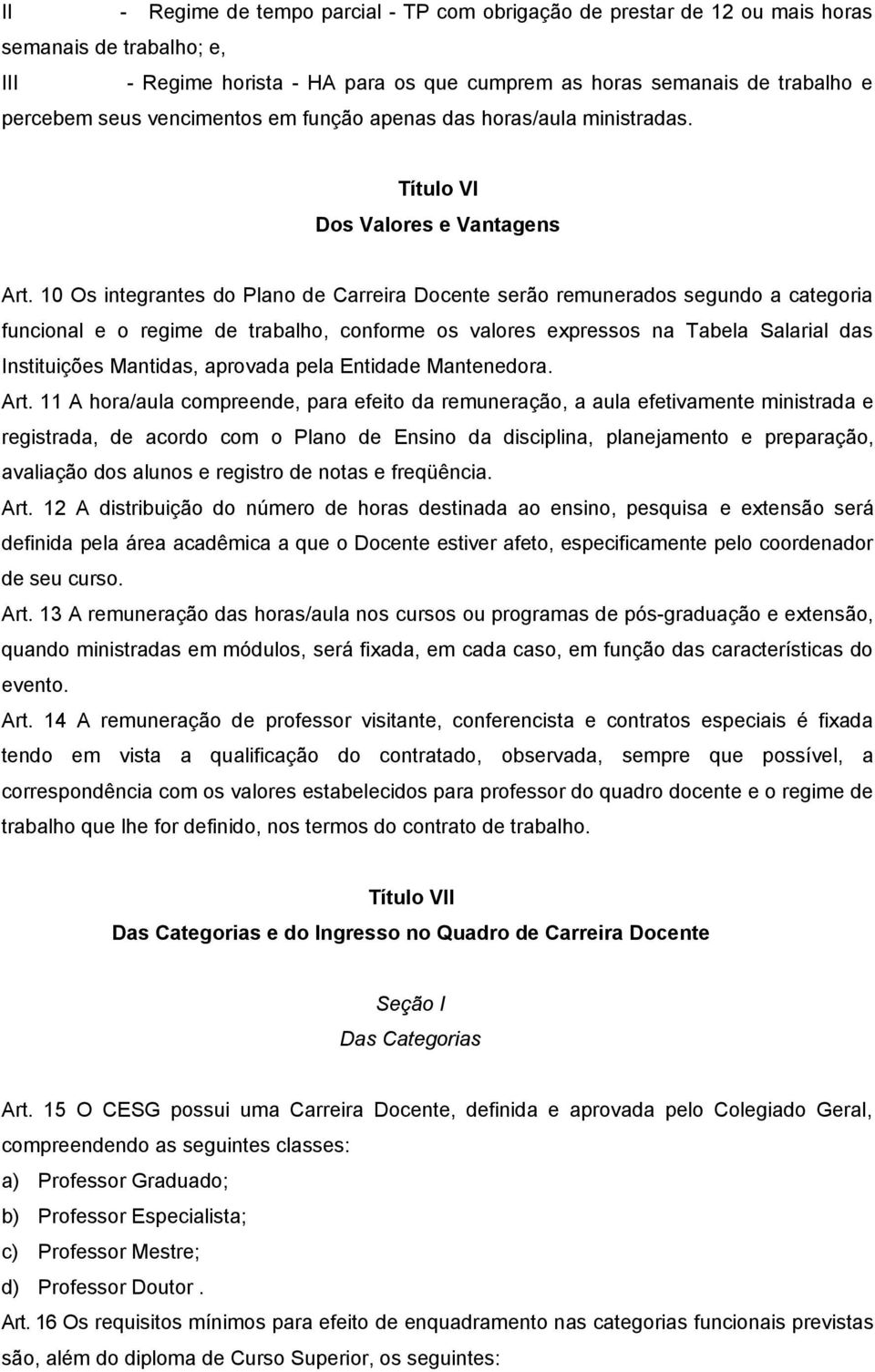 10 Os integrantes do Plano de Carreira Docente serão remunerados segundo a categoria funcional e o regime de trabalho, conforme os valores expressos na Tabela Salarial das Instituições Mantidas,