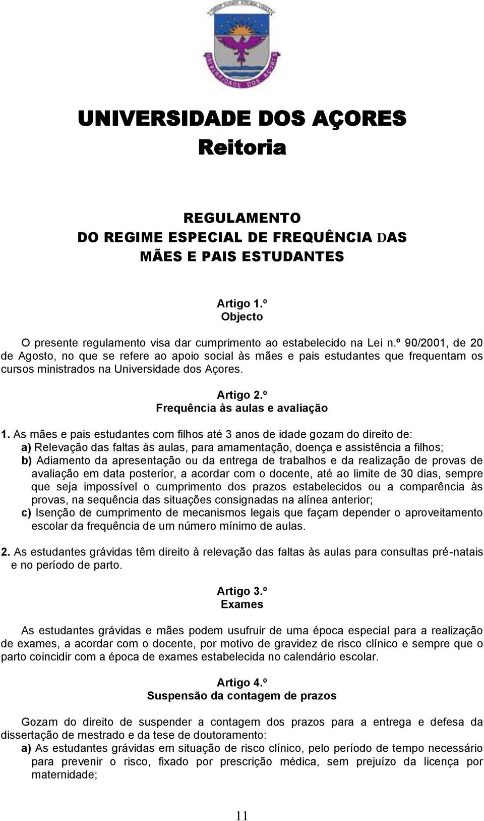 As mães e pais estudantes com filhos até 3 anos de idade gozam do direito de: a) Relevação das faltas às aulas, para amamentação, doença e assistência a filhos; b) Adiamento da apresentação ou da