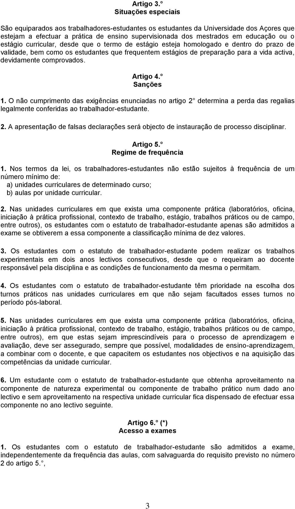 estágio curricular, desde que o termo de estágio esteja homologado e dentro do prazo de validade, bem como os estudantes que frequentem estágios de preparação para a vida activa, devidamente